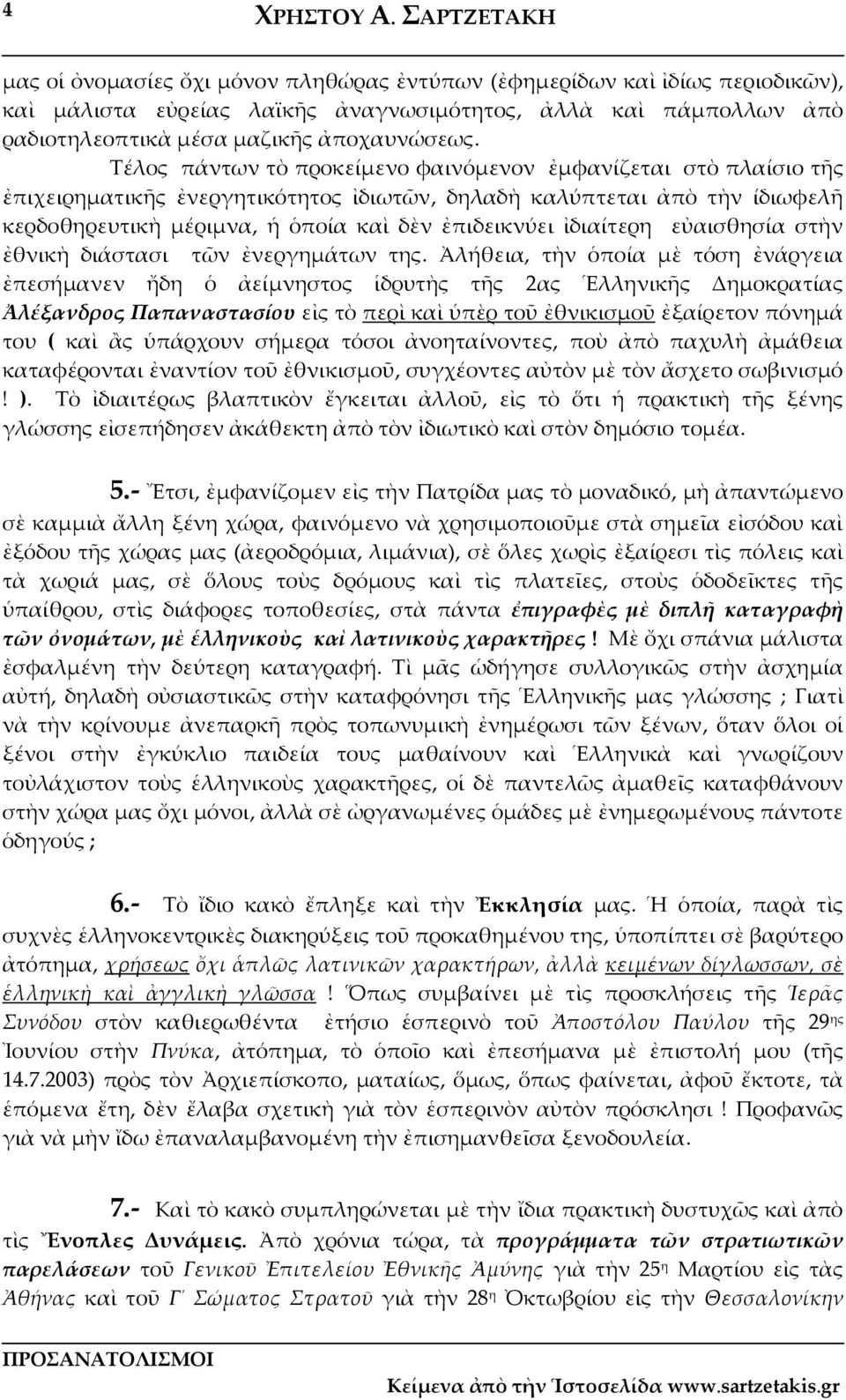 Τέλος πάντων τὸ προκείμενο φαινόμενον ἐμφανίζεται στὸ πλαίσιο τῆς ἐπιχειρηματικῆς ἐνεργητικότητος ἰδιωτῶν, δηλαδὴ καλύπτεται ἀπὸ τὴν ίδιωφελῆ κερδοθηρευτικὴ μέριμνα, ἡ ὁποία καὶ δὲν ἐπιδεικνύει