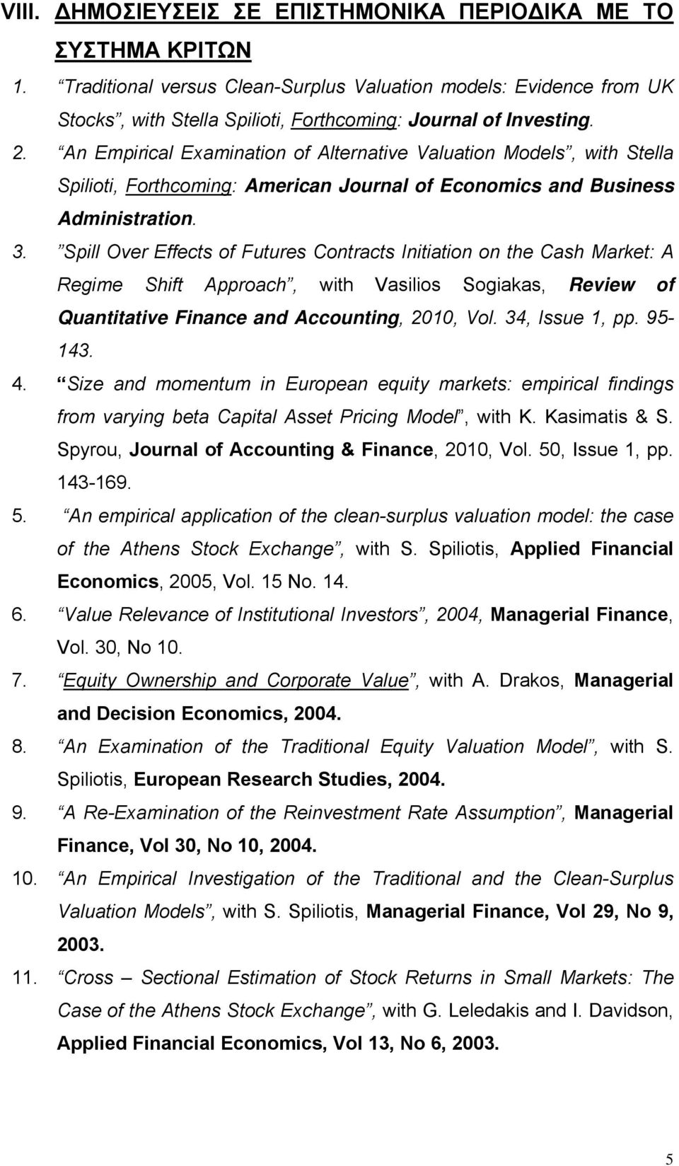 An Empirical Examination of Alternative Valuation Models, with Stella Spilioti, Forthcoming: American Journal of Economics and Business Administration. 3.