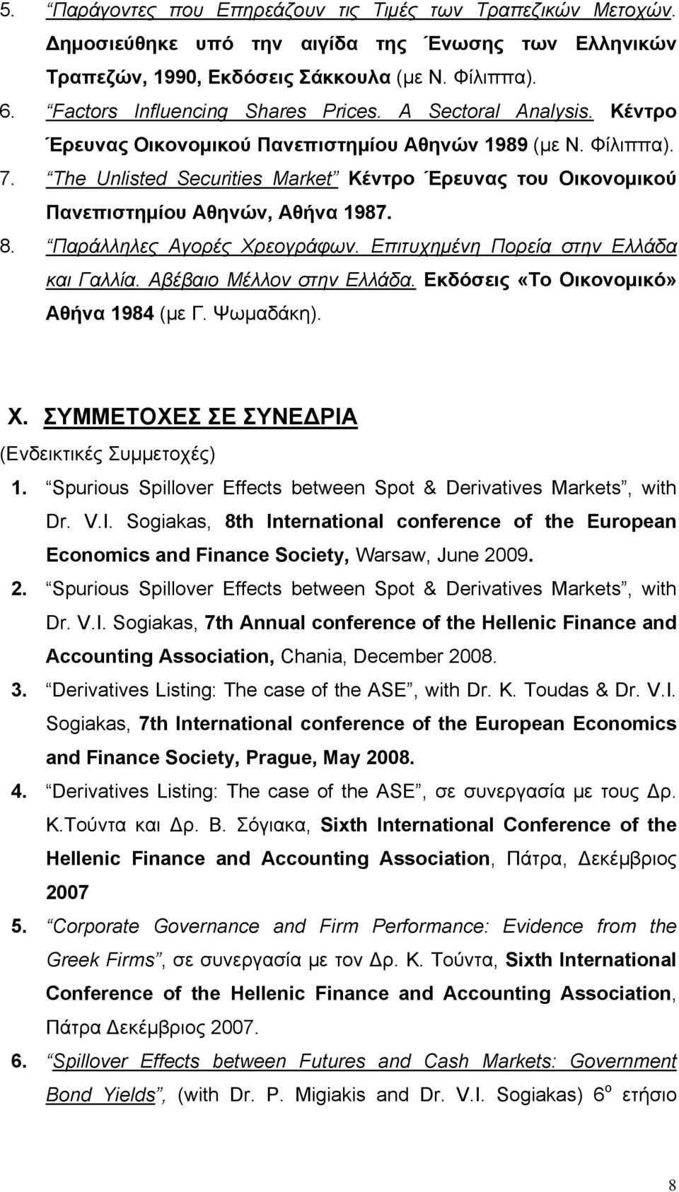 The Unlisted Securities Market Κέντρο Έρευνας του Οικονομικού Πανεπιστημίου Αθηνών, Αθήνα 1987. 8. Παράλληλες Αγορές Χρεογράφων. Επιτυχημένη Πορεία στην Ελλάδα και Γαλλία. Αβέβαιο Μέλλον στην Ελλάδα.
