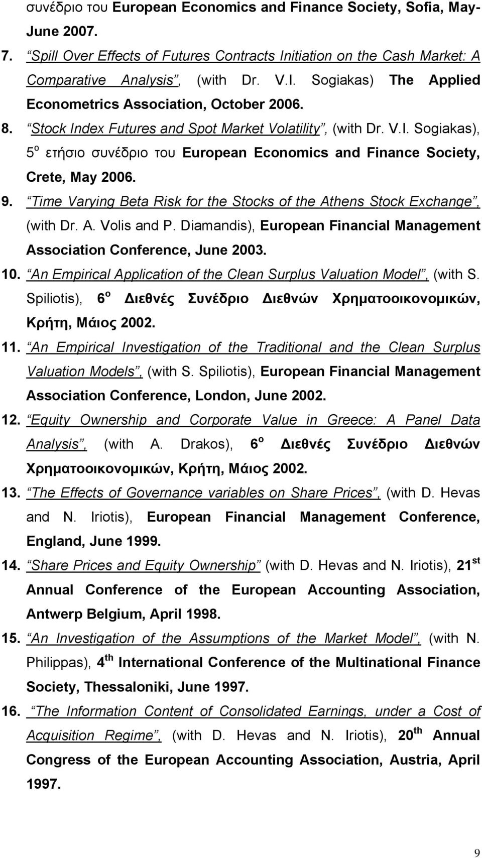 Time Varying Beta Risk for the Stocks of the Athens Stock Exchange, (with Dr. A. Volis and P. Diamandis), European Financial Management Association Conference, June 2003. 10.