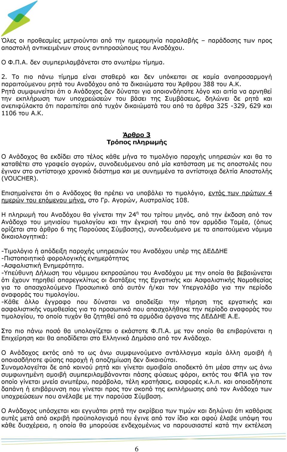 Ρητά συμφωνείται ότι ο Ανάδοχος δεν δύναται για οποιονδήποτε λόγο και αιτία να αρνηθεί την εκπλήρωση των υποχρεώσεών του βάσει της Συμβάσεως, δηλώνει δε ρητά και ανεπιφύλακτα ότι παραιτείται από