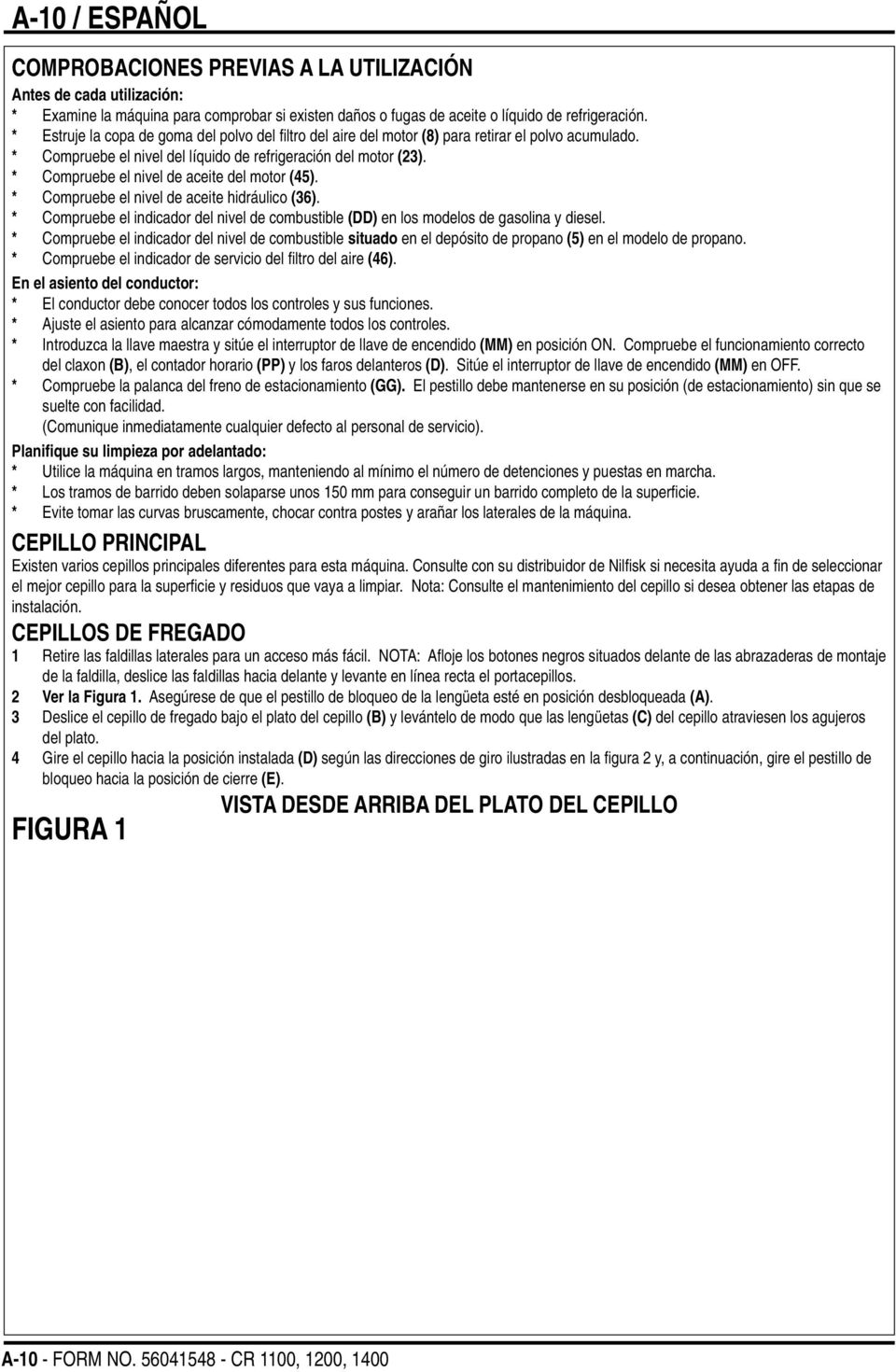 * Compruebe el nivel de aceite del motor (45). * Compruebe el nivel de aceite hidráulico (36). * Compruebe el indicador del nivel de combustible (DD) en los modelos de gasolina y diesel.