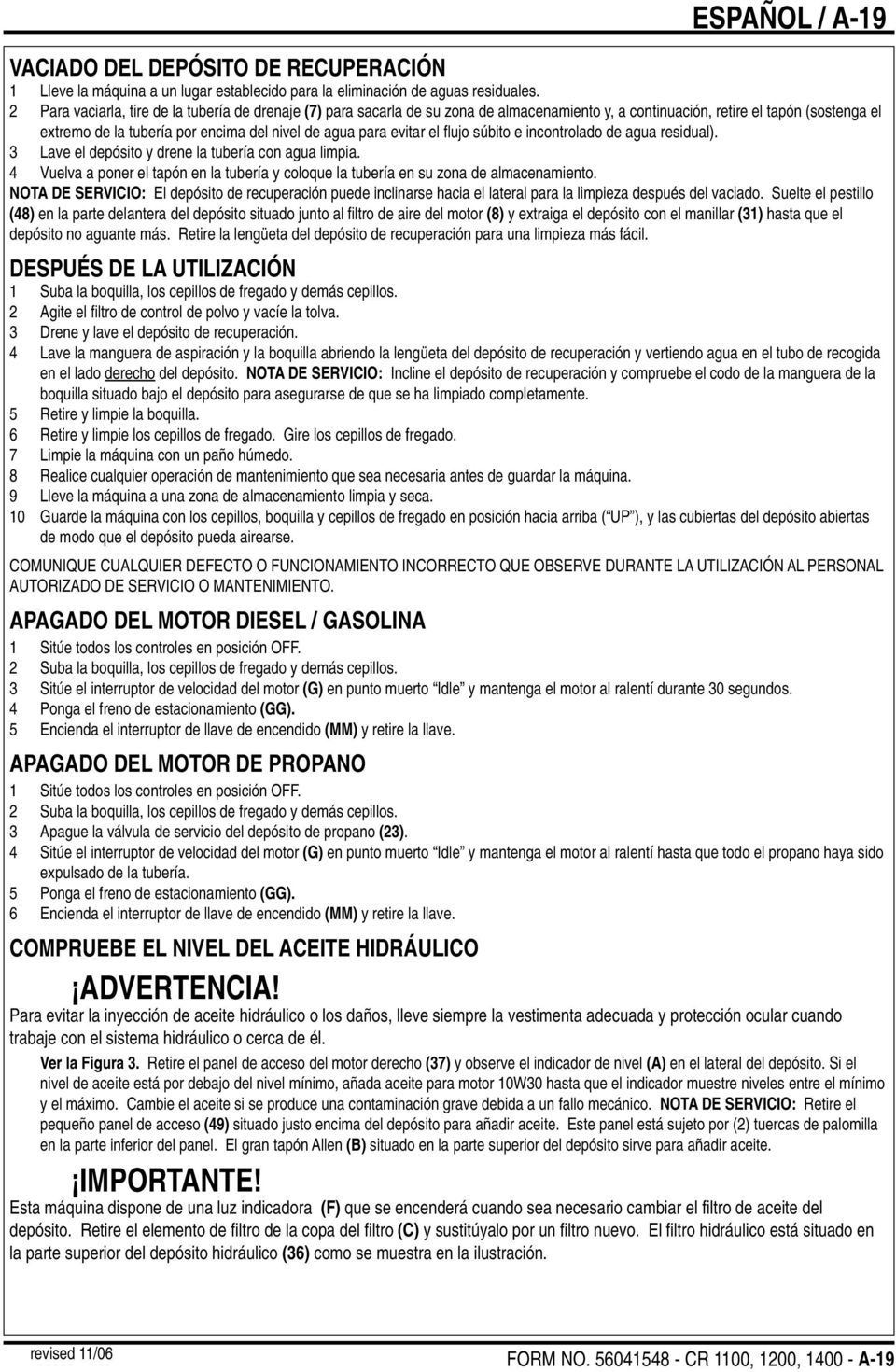 evitar el fl ujo súbito e incontrolado de agua residual). 3 Lave el depósito y drene la tubería con agua limpia.