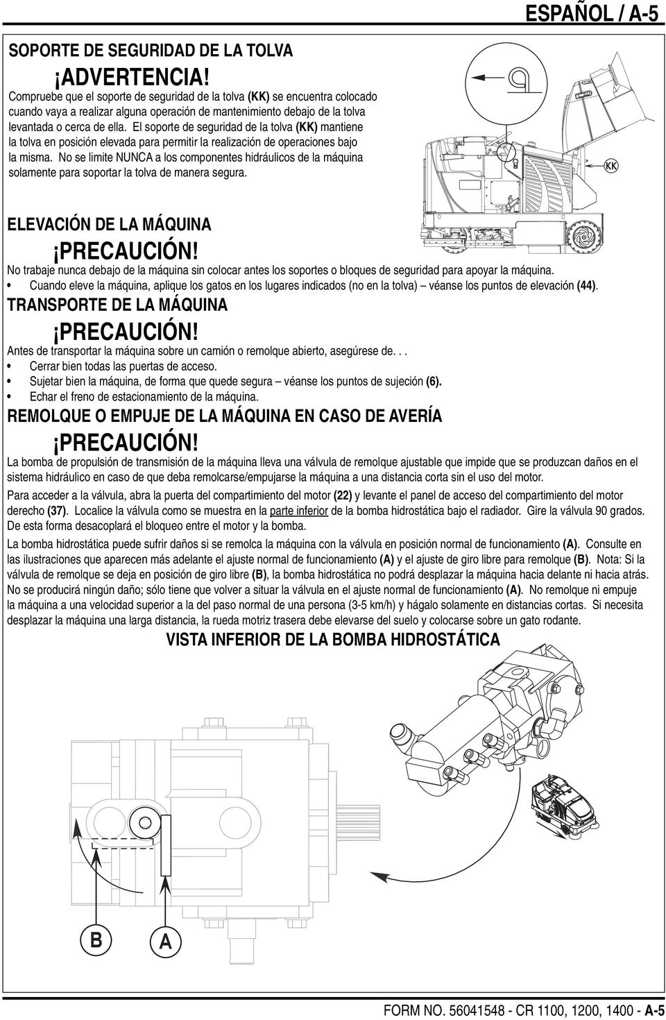 El soporte de seguridad de la tolva (KK) mantiene la tolva en posición elevada para permitir la realización de operaciones bajo la misma.