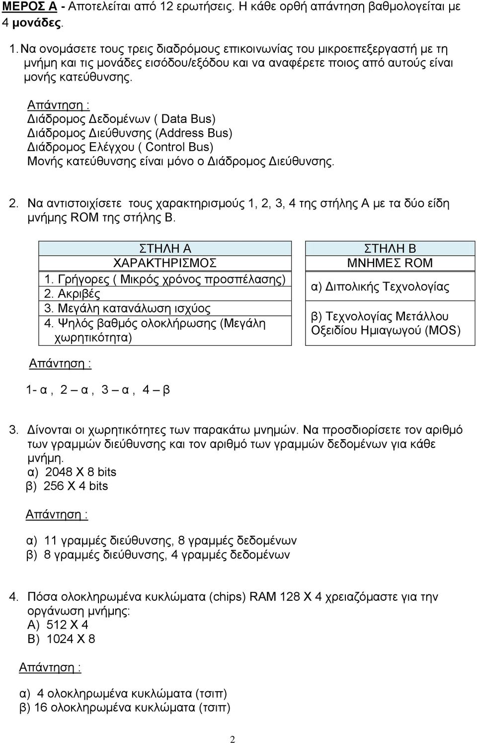 Να αντιστοιχίσετε τους χαρακτηρισμούς 1, 2, 3, 4 της στήλης Α με τα δύο είδη μνήμης ROM της στήλης Β. ΣΤΗΛΗ Α ΧΑΡΑΚΤΗΡΙΣΜΟΣ 1. Γρήγορες ( Μικρός χρόνος προσπέλασης) 2. Ακριβές 3.