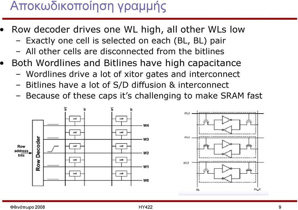 Bitlines have high capacitance Wordlines drive a lot of xitor gates and interconnect Bitlines have a