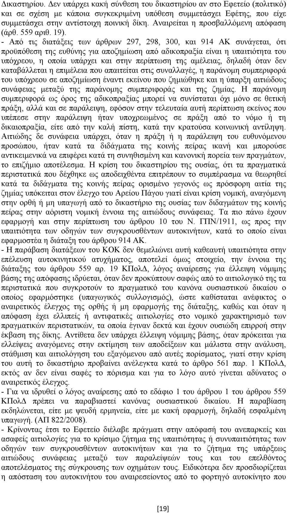 - Από τις διατάξεις των άρθρων 297, 298, 300, και 914 ΑΚ συνάγεται, ότι προϋπόθεση της ευθύνης για αποζηµίωση από αδικοπραξία είναι η υπαιτιότητα του υπόχρεου, η οποία υπάρχει και στην περίπτωση της