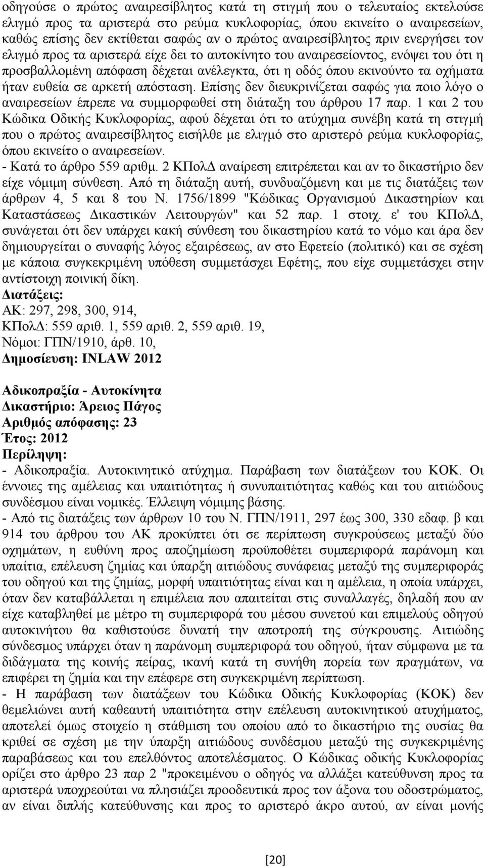 ήταν ευθεία σε αρκετή απόσταση. Επίσης δεν διευκρινίζεται σαφώς για ποιο λόγο ο αναιρεσείων έπρεπε να συµµορφωθεί στη διάταξη του άρθρου 17 παρ.