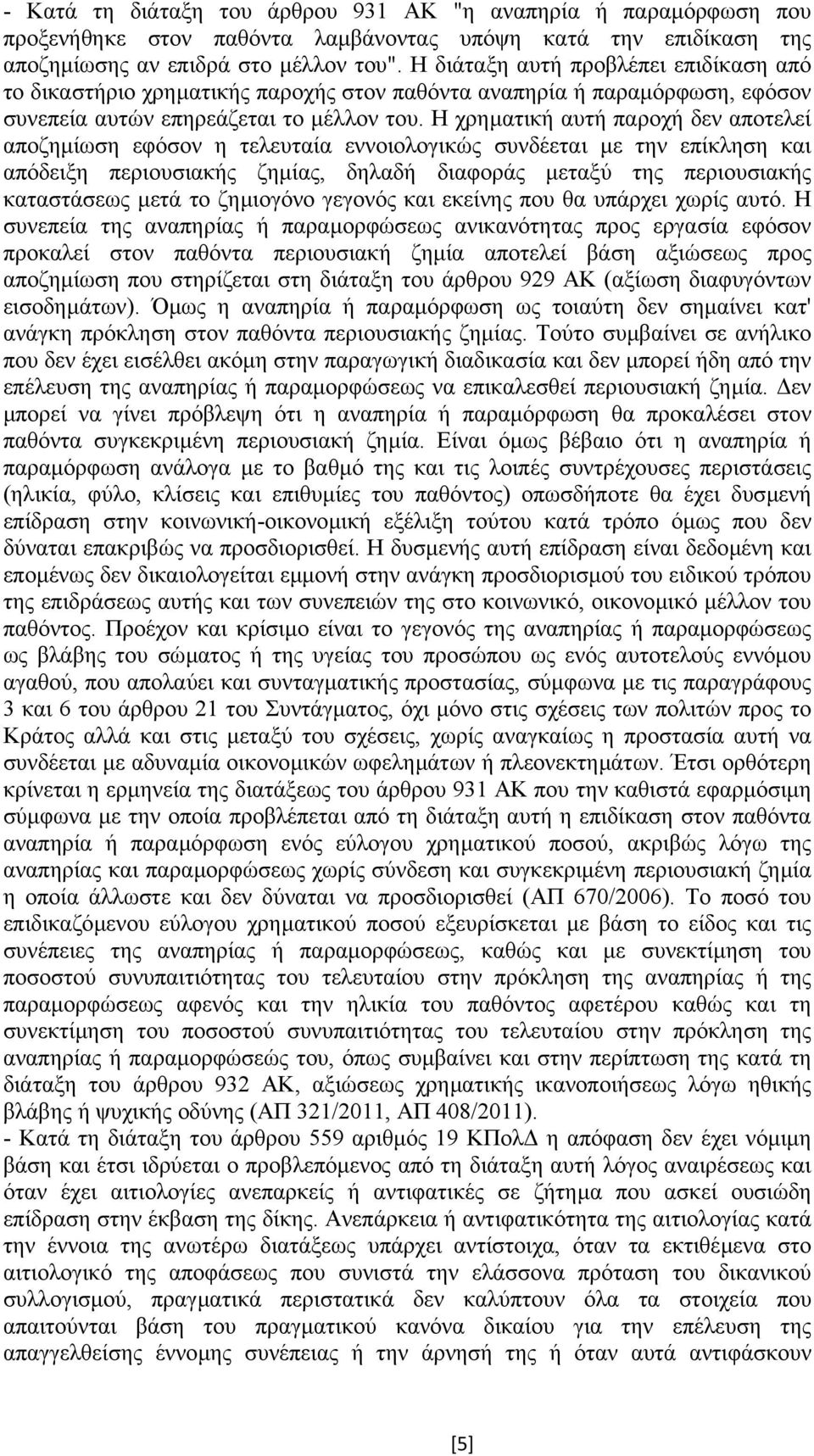 Η χρηµατική αυτή παροχή δεν αποτελεί αποζηµίωση εφόσον η τελευταία εννοιολογικώς συνδέεται µε την επίκληση και απόδειξη περιουσιακής ζηµίας, δηλαδή διαφοράς µεταξύ της περιουσιακής καταστάσεως µετά