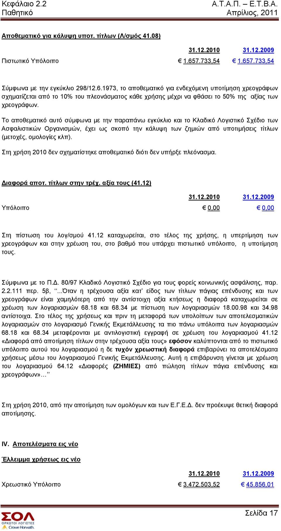 Το αποθεματικό αυτό σύμφωνα με την παραπάνω εγκύκλιο και το Κλαδικό Λογιστικό Σχέδιο των Ασφαλιστικών Οργανισμών, έχει ως σκοπό την κάλυψη των ζημιών από υποτιμήσεις τίτλων (μετοχές, ομολογίες κλπ).