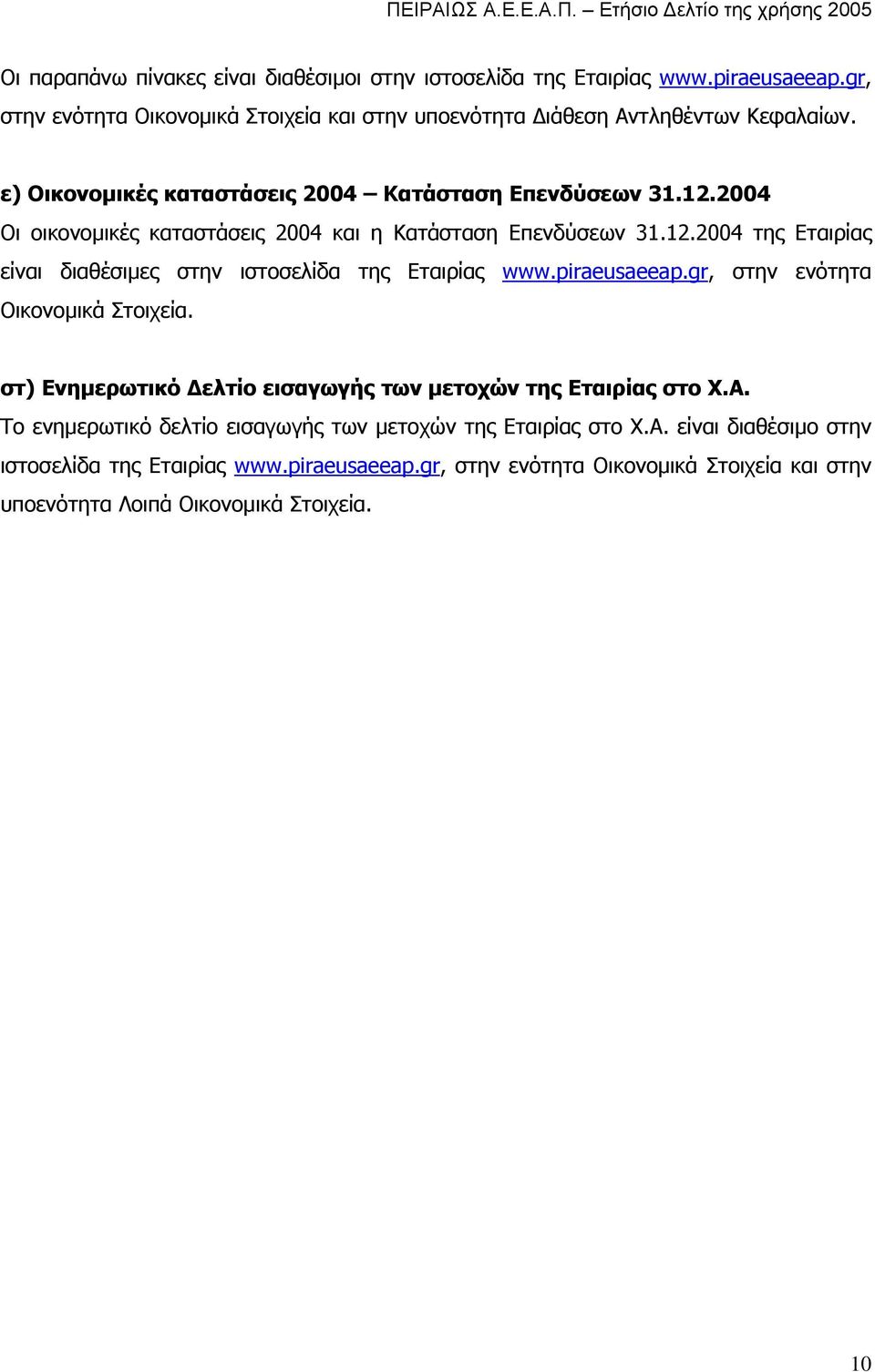 2004 Οι οικονομικές καταστάσεις 2004 και η Κατάσταση Επενδύσεων 31.12.2004 της Εταιρίας είναι διαθέσιμες στην ιστοσελίδα της Εταιρίας www.piraeusaeeap.gr, στην ενότητα Οικονομικά Στοιχεία.