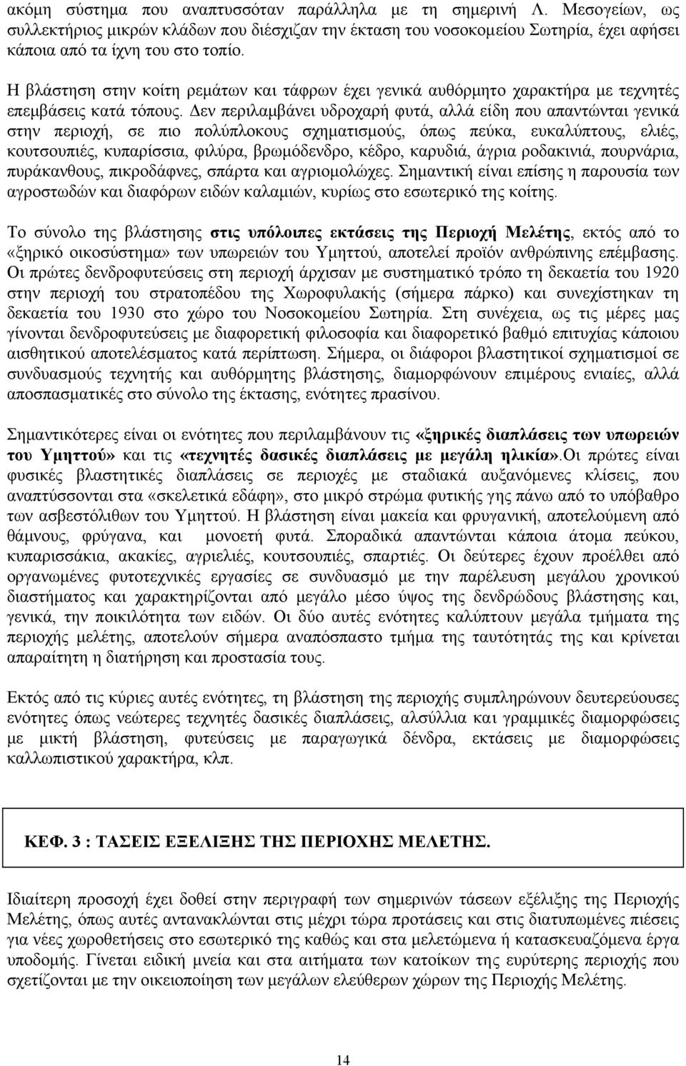 εν περιλαµβάνει υδροχαρή φυτά, αλλά είδη που απαντώνται γενικά στην περιοχή, σε πιο πολύπλοκους σχηµατισµούς, όπως πεύκα, ευκαλύπτους, ελιές, κουτσουπιές, κυπαρίσσια, φιλύρα, βρωµόδενδρο, κέδρο,