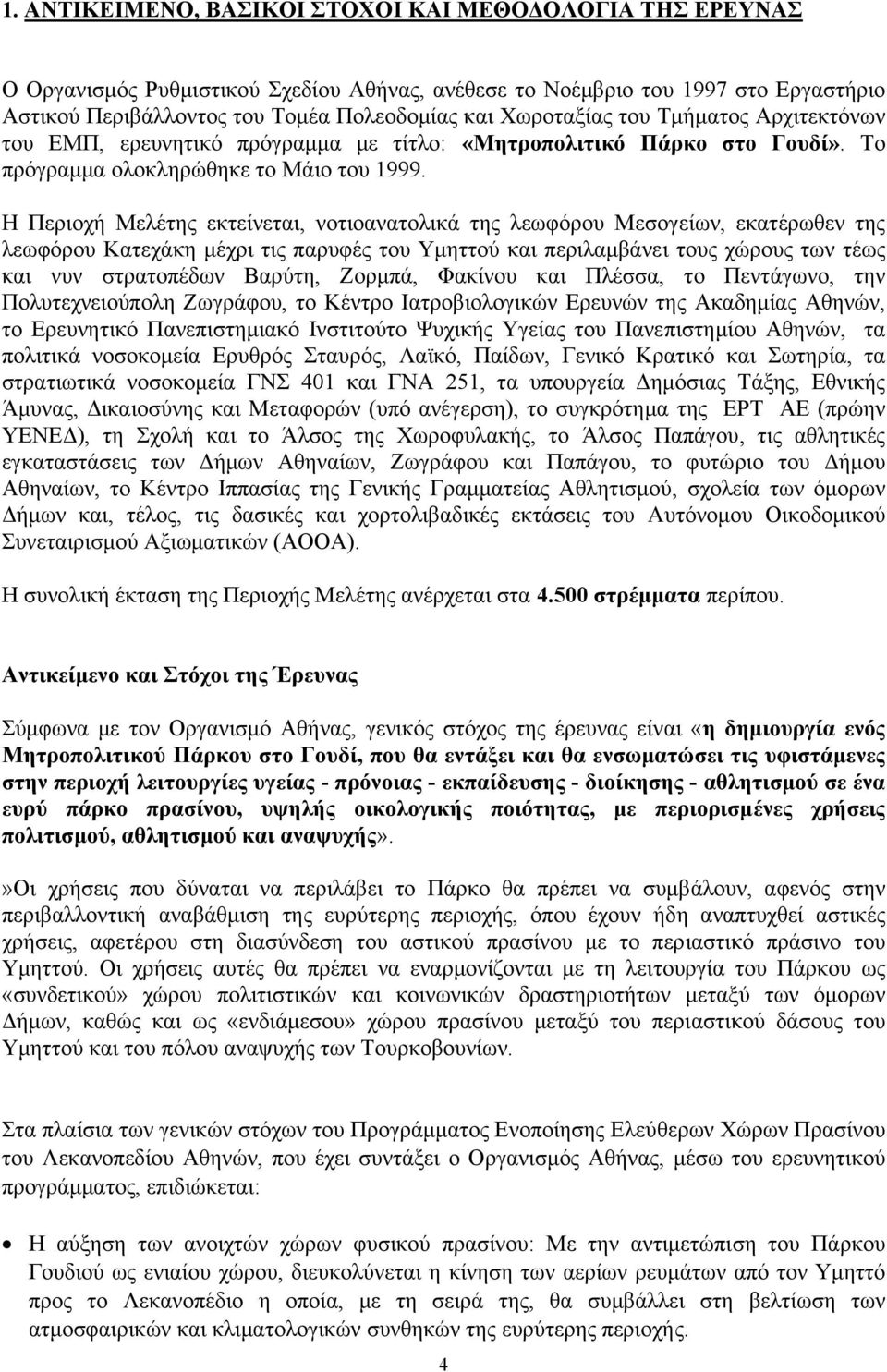 Η Περιοχή Μελέτης εκτείνεται, νοτιοανατολικά της λεωφόρου Μεσογείων, εκατέρωθεν της λεωφόρου Κατεχάκη µέχρι τις παρυφές του Υµηττού και περιλαµβάνει τους χώρους των τέως και νυν στρατοπέδων Βαρύτη,