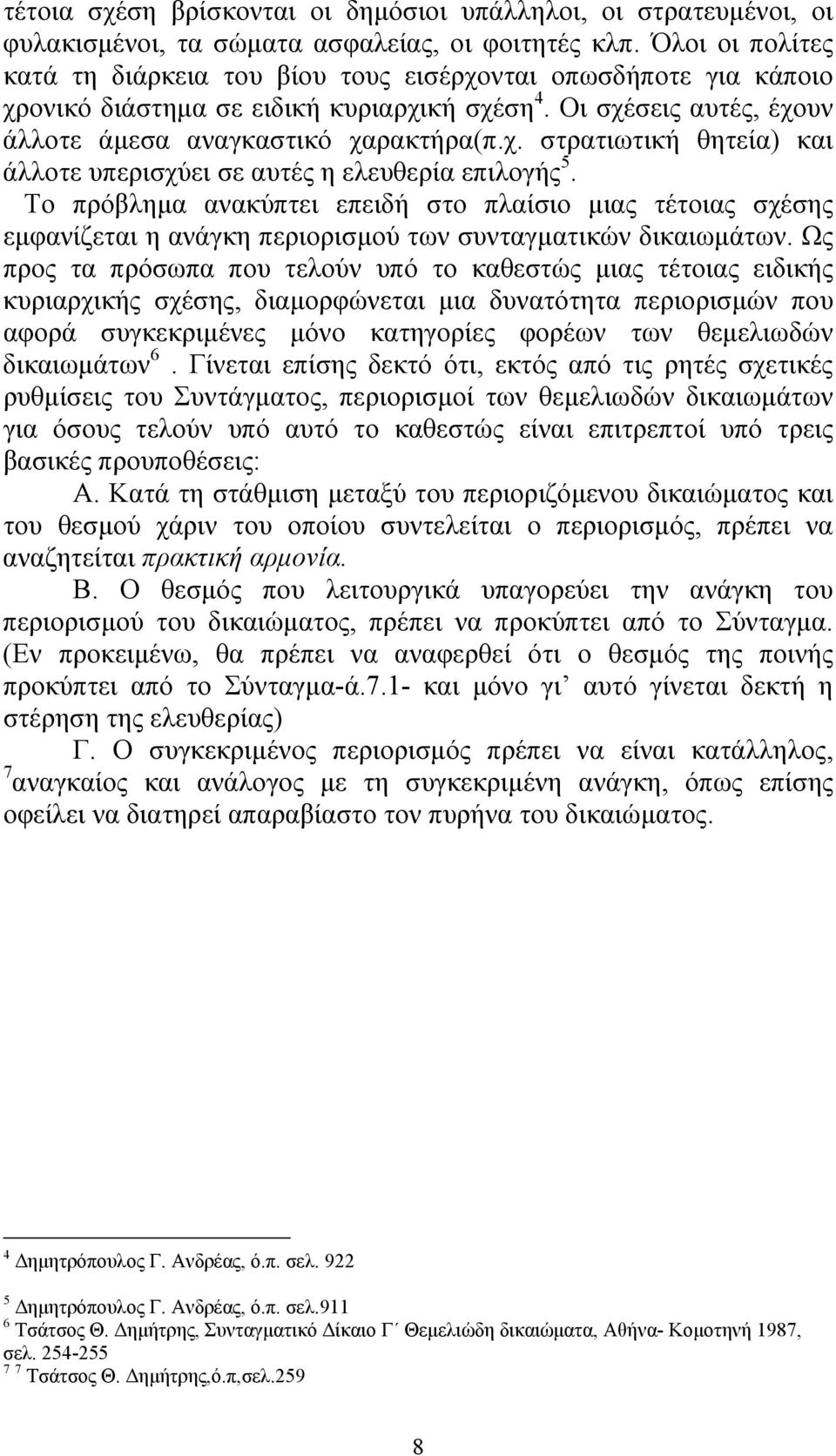 Το πρόβληµα ανακύπτει επειδή στο πλαίσιο µιας τέτοιας σχέσης εµφανίζεται η ανάγκη περιορισµού των συνταγµατικών δικαιωµάτων.