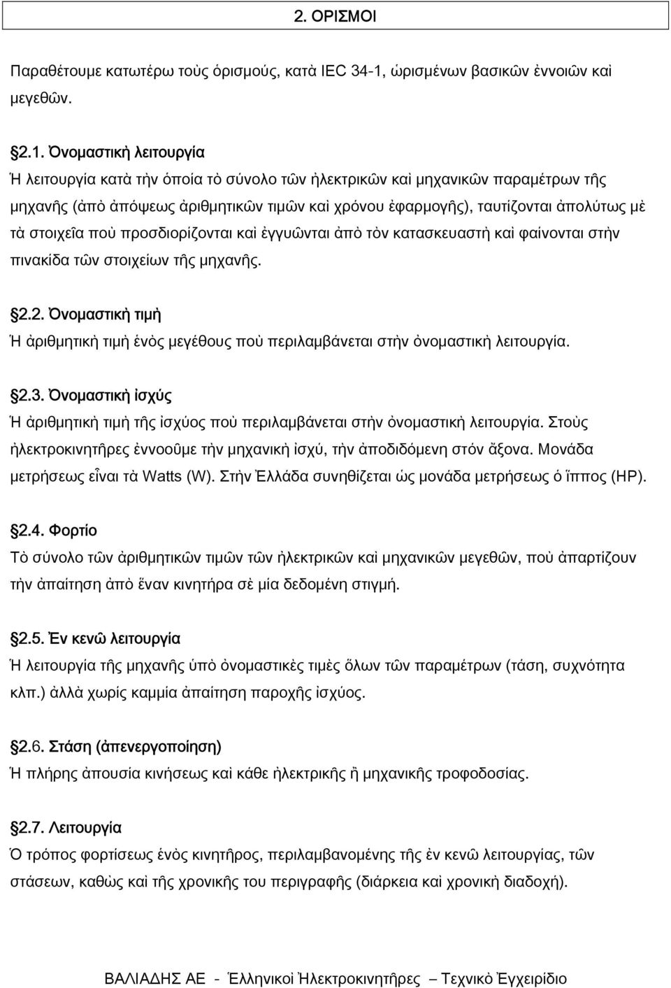 Ὀνομαστικὴ λειτουργία Ἡ λειτουργία κατὰ τὴν ὁποία τὸ σύνολο τῶν ἠλεκτρικῶν καὶ μηχανικῶν παραμέτρων τῆς μηχανῆς (ἀπὸ ἀπόψεως ἀριθμητικῶν τιμῶν καὶ χρόνου ἐφαρμογῆς), ταυτίζονται ἀπολύτως μὲ τὰ