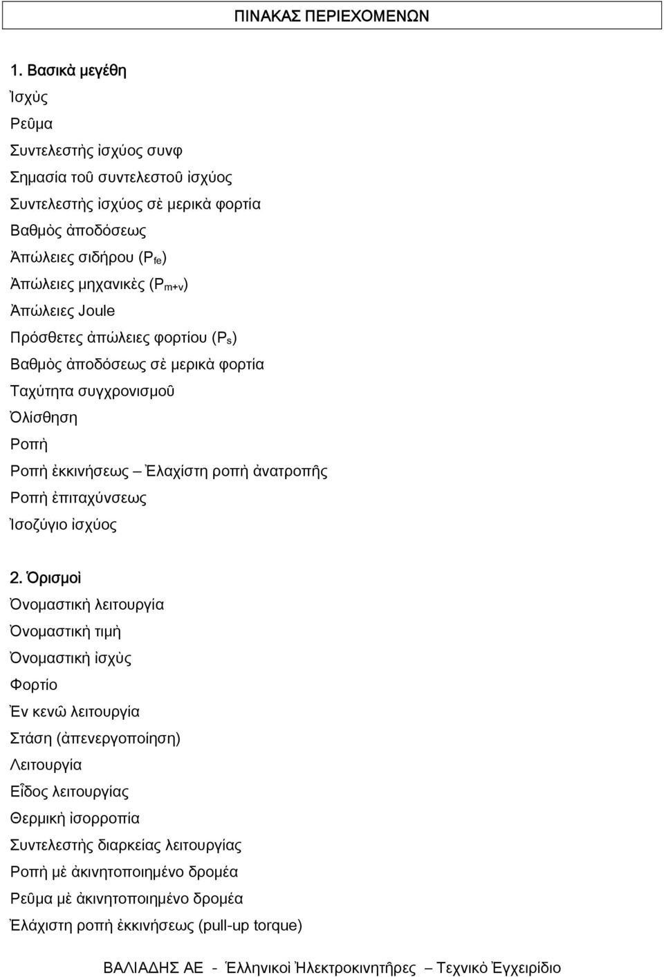 μηχανικὲς (P m+v ) Ἀπώλειες Joule Πρόσθετες ἀπώλειες φορτίου (P s ) Βαθμὸς ἀποδόσεως σὲ μερικὰ φορτία Ταχύτητα συγχρονισμοῦ Ὀλίσθηση Ροπὴ Ροπὴ ἐκκινήσεως Ἐλαχίστη ροπὴ