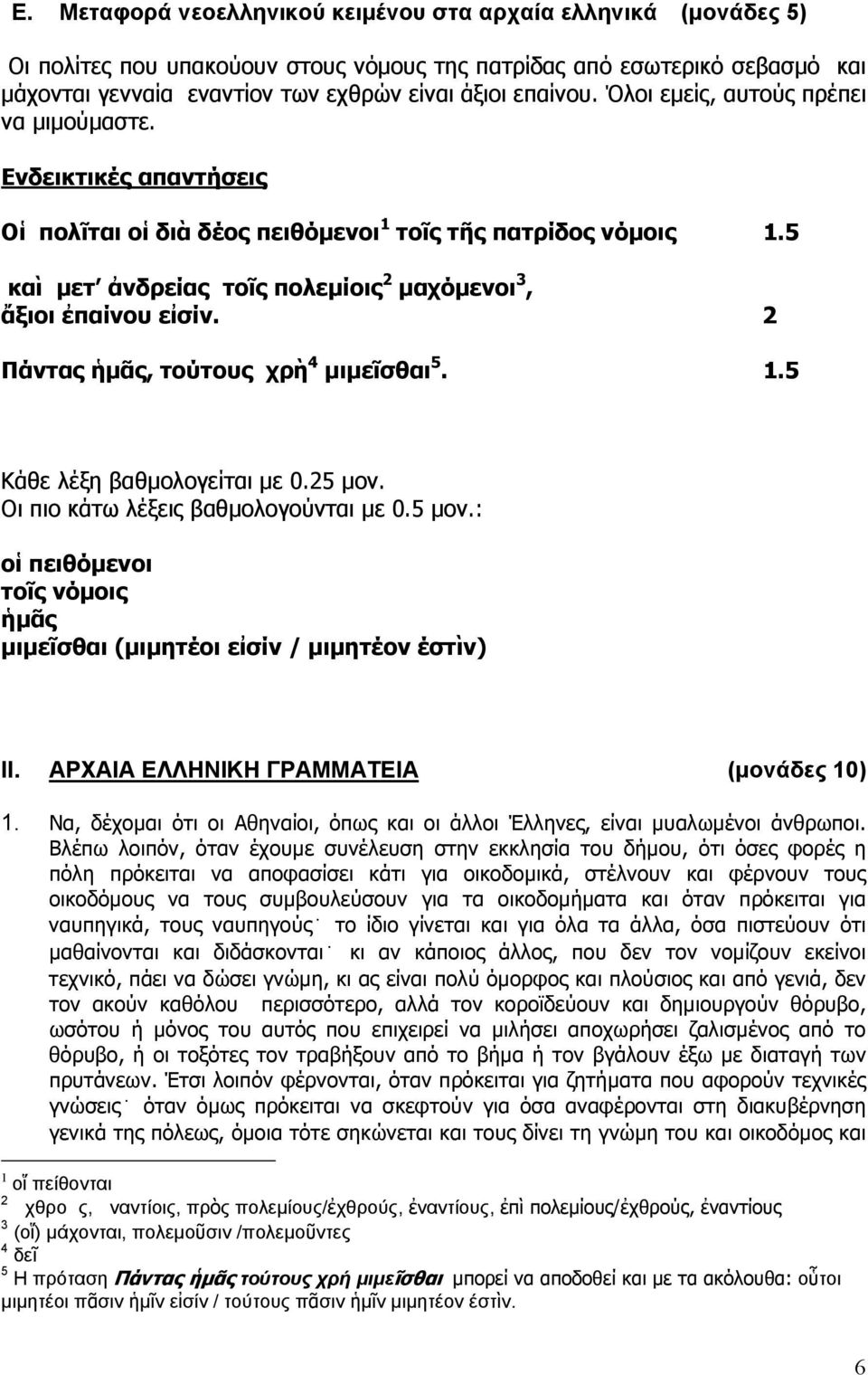 2 Πάντας ἡμᾶς, τούτους χρὴ 4 μιμεῖσθαι. 1. Κάθε λέξη βαθμολογείται με 0.2 μον. Οι πιο κάτω λέξεις βαθμολογούνται με 0. μον.: οἱ πειθόμενοι τοῖς νόμοις ἡμᾶς μιμεῖσθαι (μιμητέοι εἰσίν / μιμητέον έστὶν) ΙΙ.