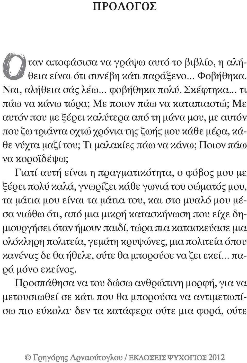 πάω να κάνω; Ποιον πάω να κορο δέψω; Γιατί αυτή είναι η πραγµατικότητα, ο φόβος µου µε ξέρει πολύ καλά, γνωρίζει κάθε γωνιά του σώµατός µου, τα µάτια µου είναι τα µάτια του, και στο µυαλό µου µέσα