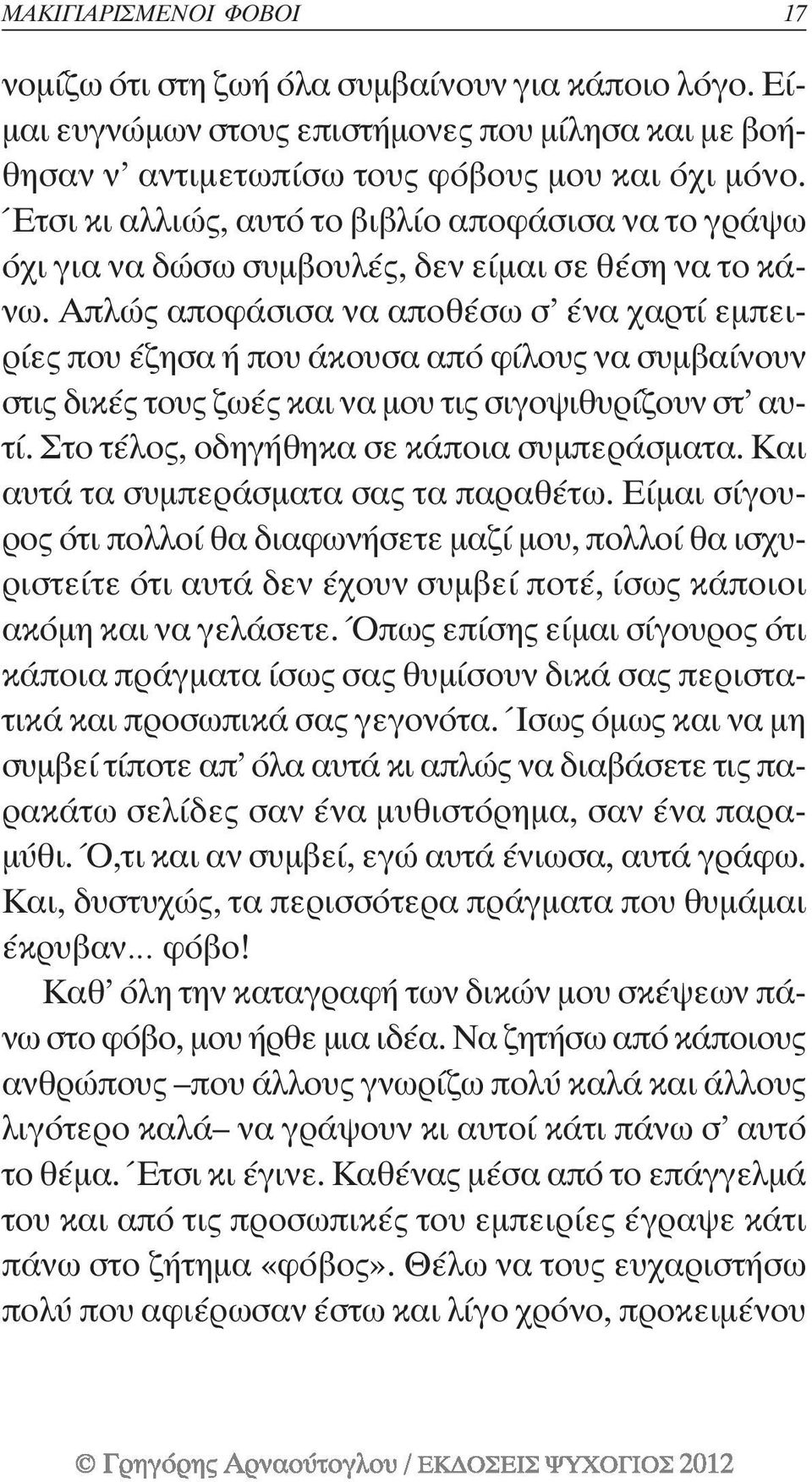 Απλώς αποφάσισα να αποθέσω σ ένα χαρτί εµπειρίες που έζησα ή που άκουσα από φίλους να συµβαίνουν στις δικές τους ζωές και να µου τις σιγοψιθυρίζουν στ αυτί.