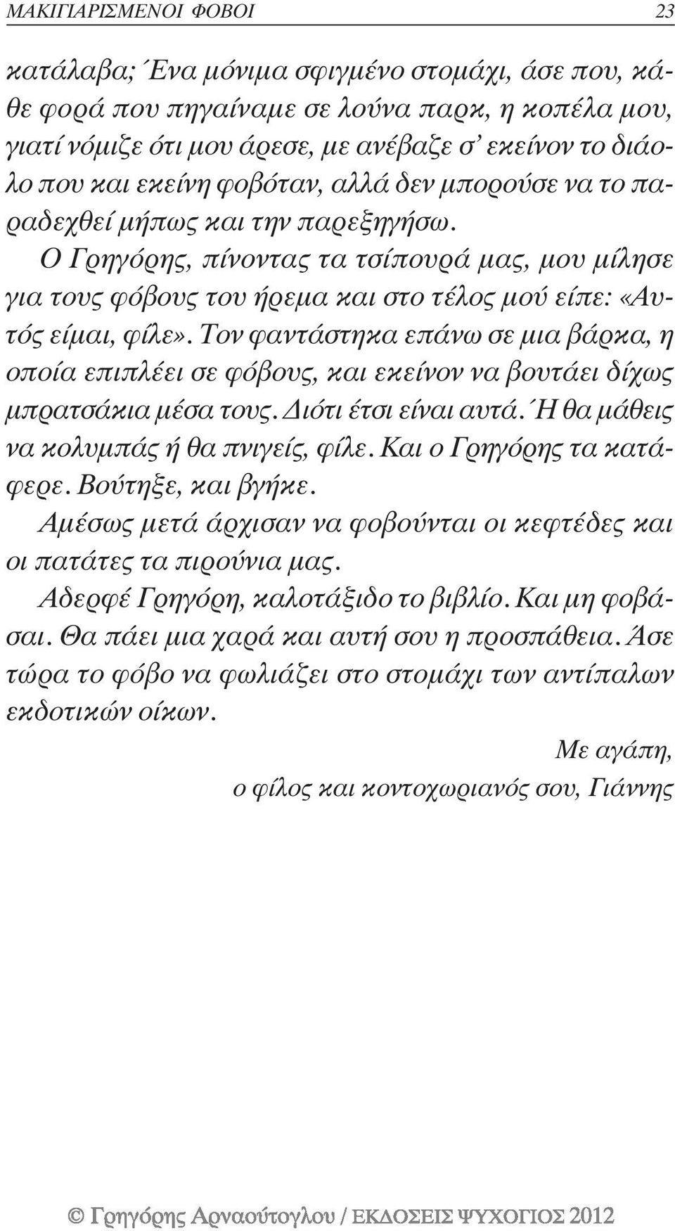 Τον φαντάστηκα επάνω σε µια βάρκα, η οποία επιπλέει σε φόβους, και εκείνον να βουτάει δίχως µπρατσάκια µέσα τους. ιότι έτσι είναι αυτά. Ή θα µάθεις να κολυµπάς ή θα πνιγείς, φίλε.