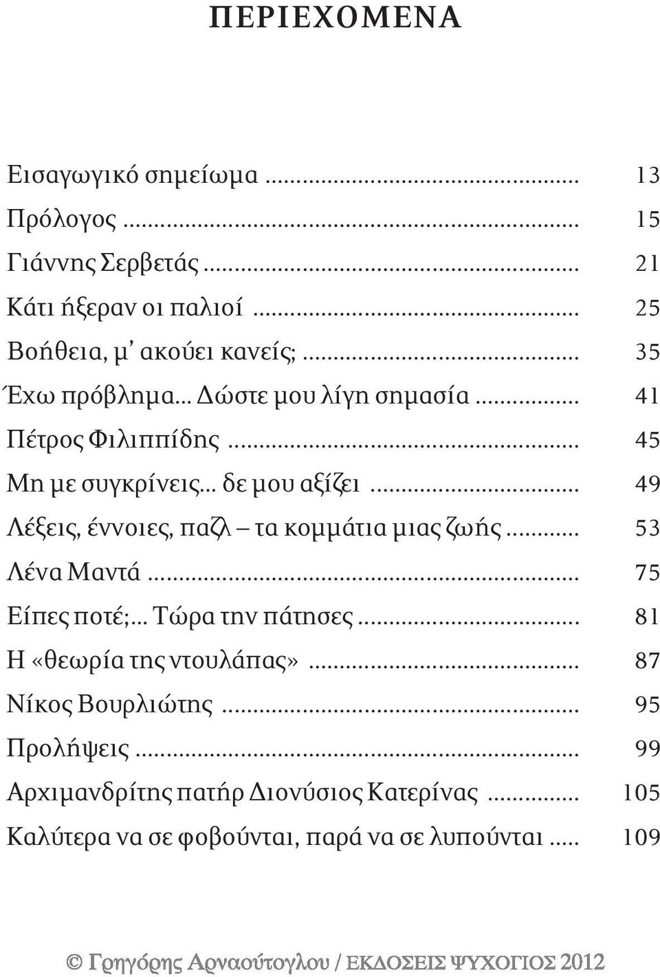 .. 49 Λέξεις, έννοιες, παζλ τα κομμάτια μιας ζωής... 53 Λένα Μαντά... 75 Είπες ποτέ; Τώρα την πάτησες.