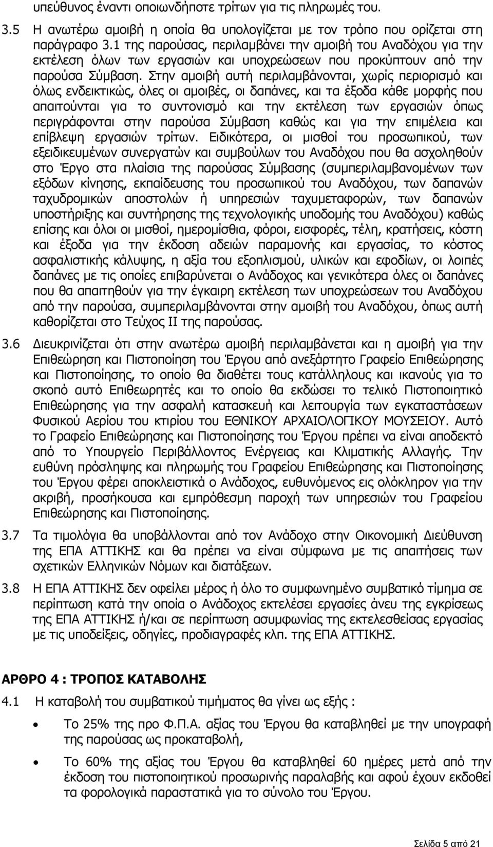 Στην αμοιβή αυτή περιλαμβάνονται, χωρίς περιορισμό και όλως ενδεικτικώς, όλες οι αμοιβές, οι δαπάνες, και τα έξοδα κάθε μορφής που απαιτούνται για το συντονισμό και την εκτέλεση των εργασιών όπως
