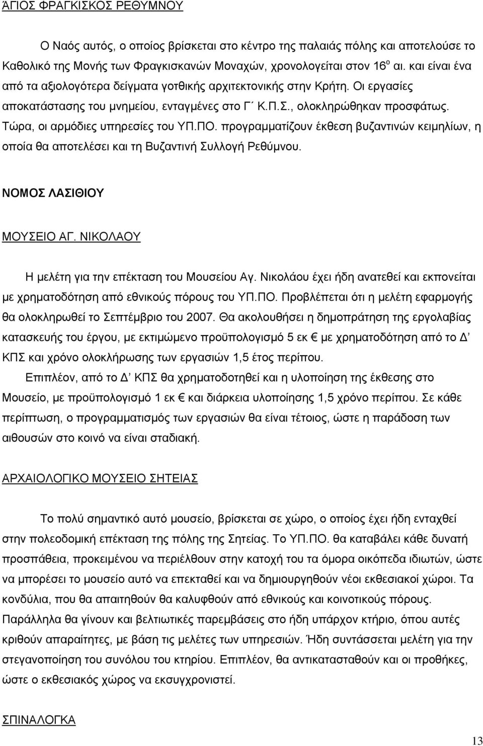 Τώρα, οι αρμόδιες υπηρεσίες του ΥΠ.ΠΟ. προγραμματίζουν έκθεση βυζαντινών κειμηλίων, η οποία θα αποτελέσει και τη Βυζαντινή Συλλογή Ρεθύμνου. ΝΟΜΟΣ ΛΑΣΙΘΙΟΥ ΜΟΥΣΕΙΟ ΑΓ.