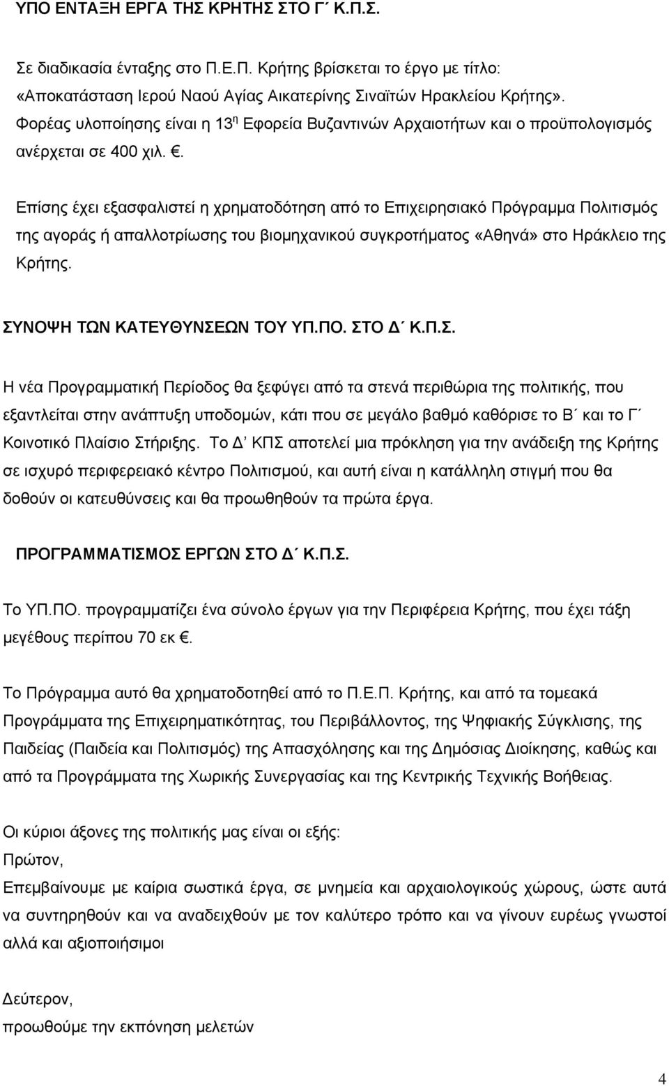 . Επίσης έχει εξασφαλιστεί η χρηματοδότηση από το Επιχειρησιακό Πρόγραμμα Πολιτισμός της αγοράς ή απαλλοτρίωσης του βιομηχανικού συγκροτήματος «Αθηνά» στο Ηράκλειο της Κρήτης.