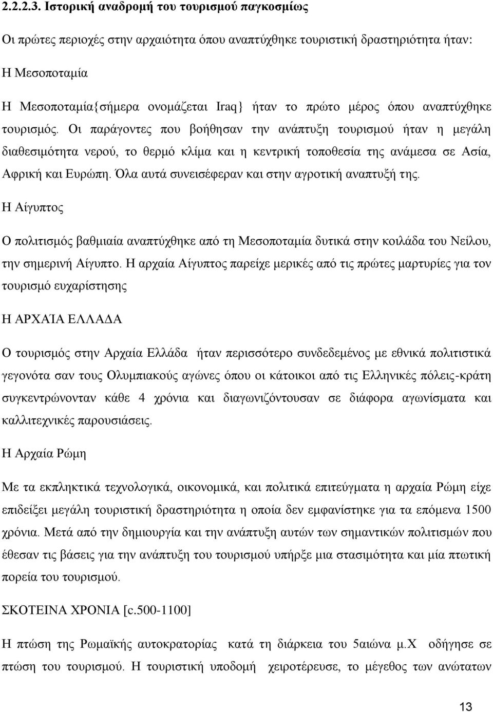 φπνπ αλαπηχρζεθε ηνπξηζκφο. Οη παξάγνληεο πνπ βνήζεζαλ ηελ αλάπηπμε ηνπξηζκνχ ήηαλ ε κεγάιε δηαζεζηκφηεηα λεξνχ, ην ζεξκφ θιίκα θαη ε θεληξηθή ηνπνζεζία ηεο αλάκεζα ζε Αζία, Αθξηθή θαη Δπξψπε.