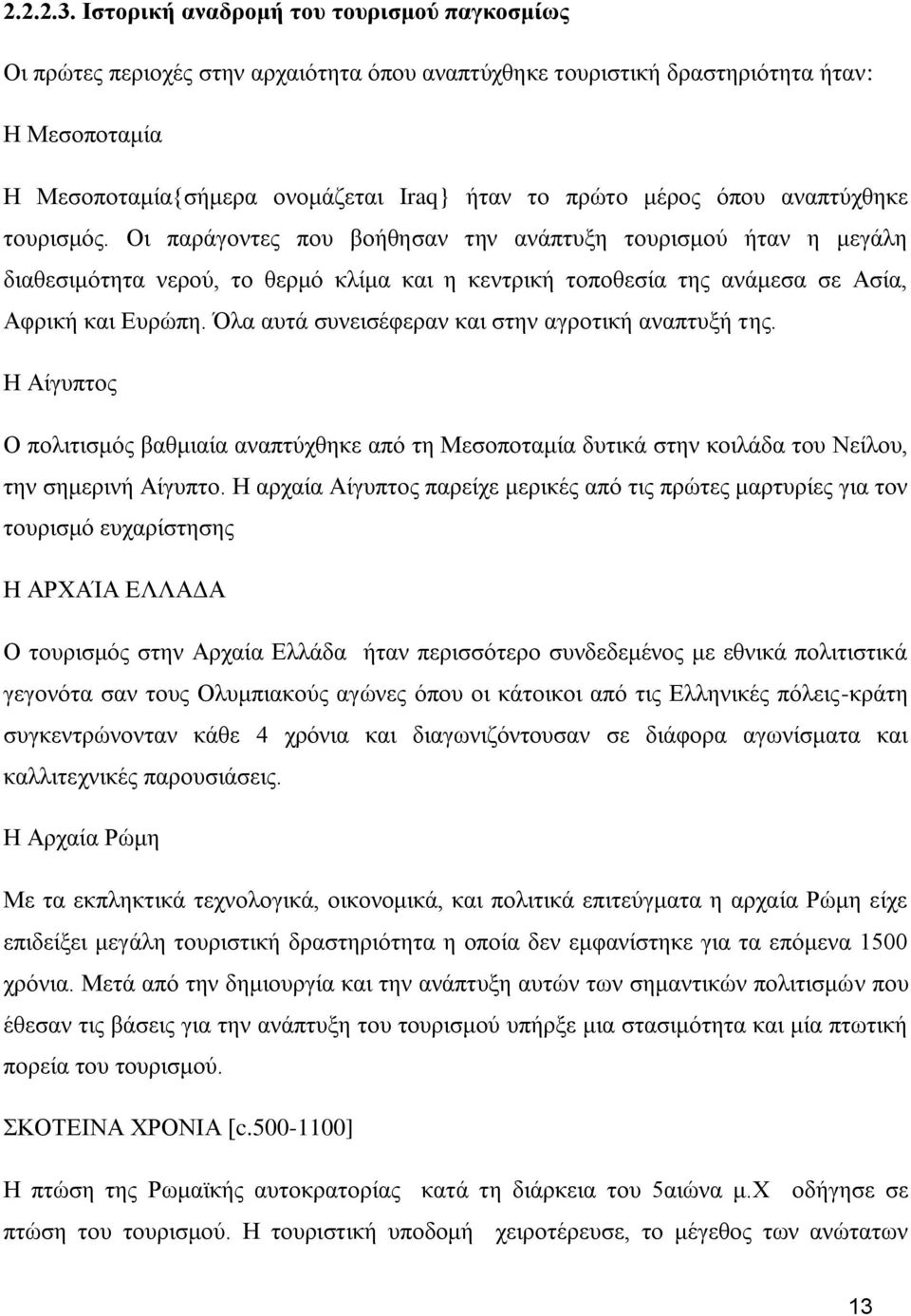 φπνπ αλαπηχρζεθε ηνπξηζκφο. Οη παξάγνληεο πνπ βνήζεζαλ ηελ αλάπηπμε ηνπξηζκνχ ήηαλ ε κεγάιε δηαζεζηκφηεηα λεξνχ, ην ζεξκφ θιίκα θαη ε θεληξηθή ηνπνζεζία ηεο αλάκεζα ζε Αζία, Αθξηθή θαη Δπξψπε.