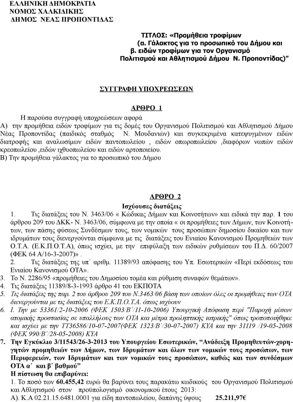 Προποντίδας) ΣΥΓΓΡΑΦΗ ΥΠΟΧΡΕΩΣΕΩΝ ΑΡΘΡΟ 1 Η παρούσα συγγραφή υποχρεώσεων αφορά Α) την προμήθεια ειδών τροφίμων για τις δομές του Οργανισμού Πολιτισμού και Αθλητισμού Δήμου Νέας Προποντίδας (παιδικός