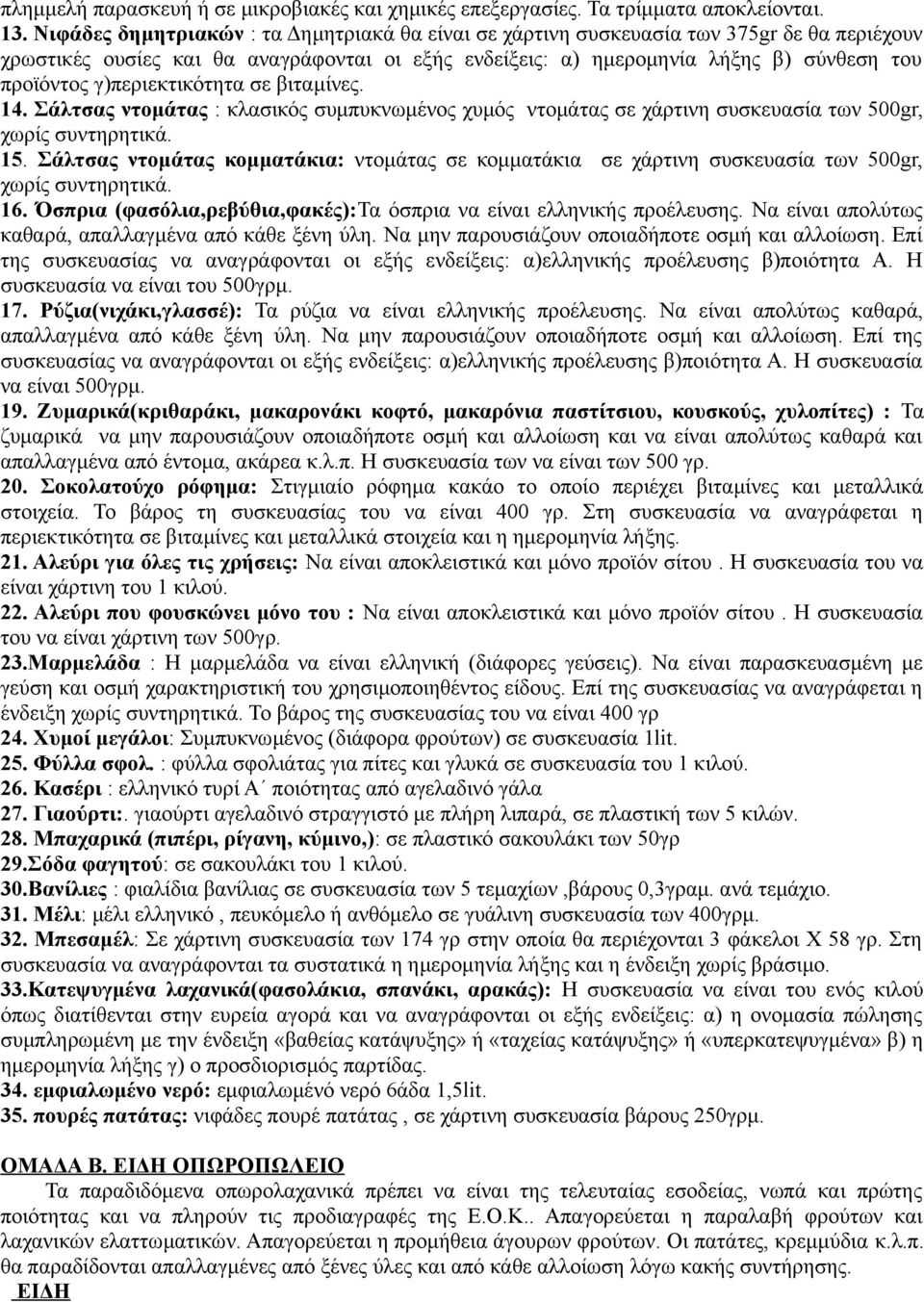 γ)περιεκτικότητα σε βιταμίνες. 14. Σάλτσας ντομάτας : κλασικός συμπυκνωμένος χυμός ντομάτας σε χάρτινη συσκευασία των 500gr, χωρίς συντηρητικά. 15.