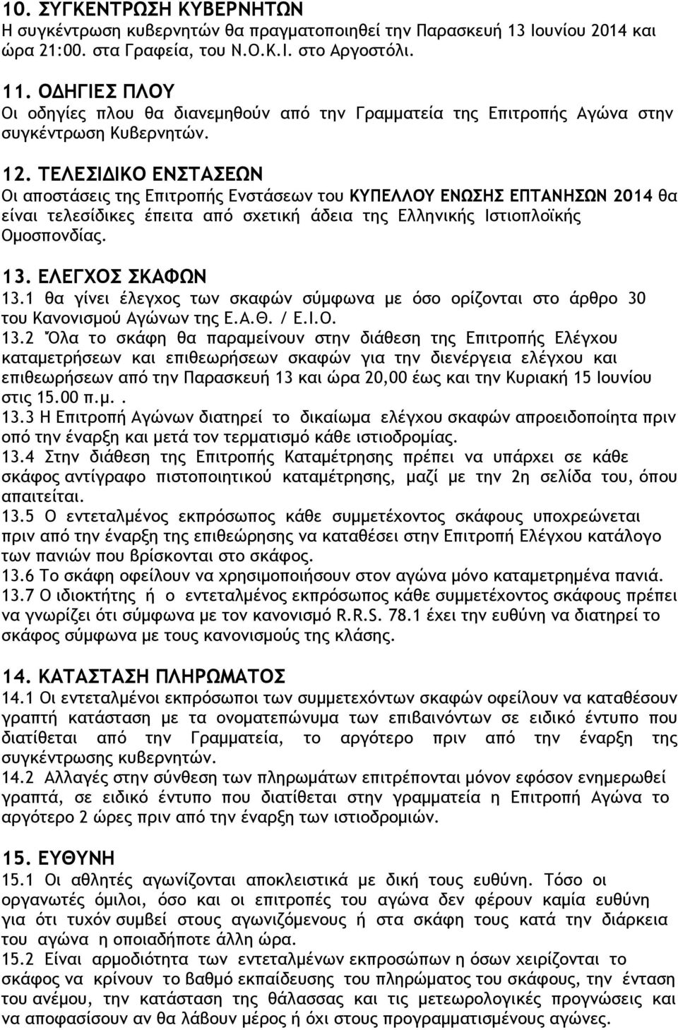 ΤΕΛΕΣΙ ΙΚΟ ΕΝΣΤΑΣΕΩΝ Οι αποστάσεις της Επιτροπής Ενστάσεων του ΚΥΠΕΛΛΟΥ ΕΝΩΣΗΣ ΕΠΤΑΝΗΣΩΝ 2014 θα είναι τελεσίδικες έπειτα από σχετική άδεια της Ελληνικής Ιστιοπλοϊκής Οµοσπονδίας. 13.