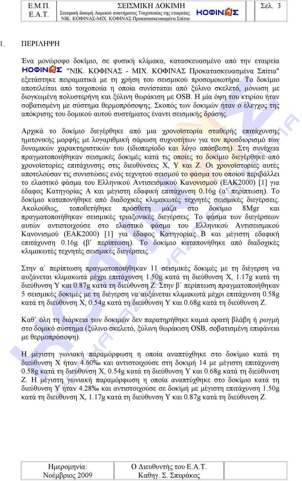 Το δοκίμιο αποτελείται από τοιχοποιία η οποία συνίσταται από ξύλινο σκελετό, μόνωση με διογκωμένη πολυστερήνη και ξύλινη θωράκιση με OSB.