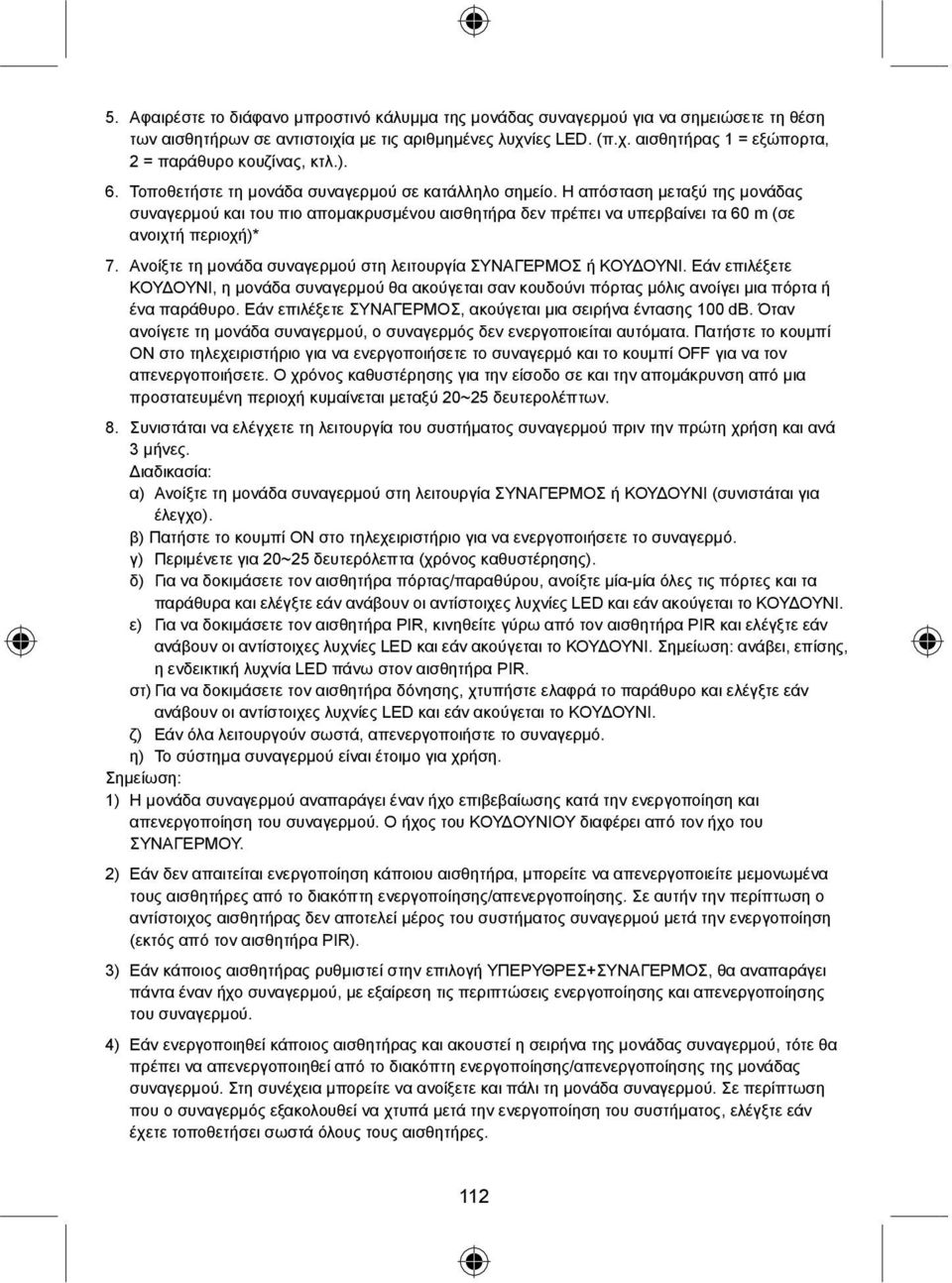 Ανοίξτε τη μονάδα συναγερμού στη λειτουργία ΣΥΝΑΓΕΡΜΟΣ ή ΚΟΥΔΟΥΝΙ. Εάν επιλέξετε ΚΟΥΔΟΥΝΙ, η μονάδα συναγερμού θα ακούγεται σαν κουδούνι πόρτας μόλις ανοίγει μια πόρτα ή ένα παράθυρο.