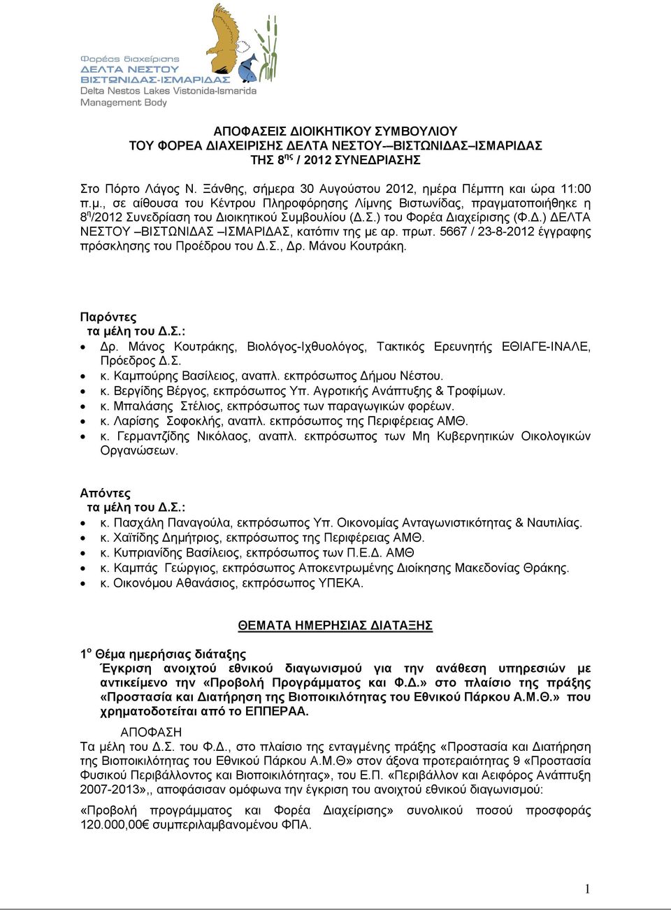 πρωτ. 5667 / 23-8-2012 έγγραφης πρόσκλησης του Προέδρου του Δ.Σ., Δρ. Μάνου Κουτράκη. Παρόντες τα μέλη του Δ.Σ.: Δρ. Μάνος Κουτράκης, Βιολόγος-Ιχθυολόγος, Τακτικός Ερευνητής ΕΘΙΑΓΕ-ΙΝΑΛΕ, Πρόεδρος Δ.