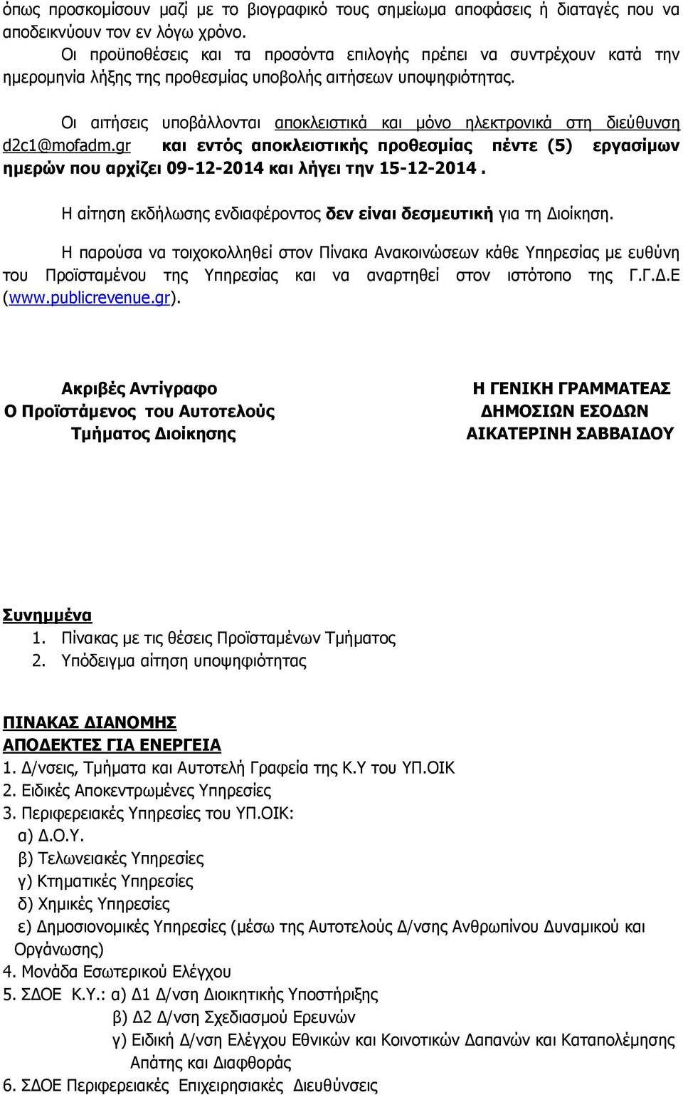 Οι αιτήσεις υποβάλλονται αποκλειστικά και μόνο ηλεκτρονικά στη διεύθυνση d2c1@mofadm.gr και εντός αποκλειστικής προθεσμίας πέντε (5) εργασίμων ημερών που αρχίζει 09-12-2014 και λήγει την 15-12-2014.