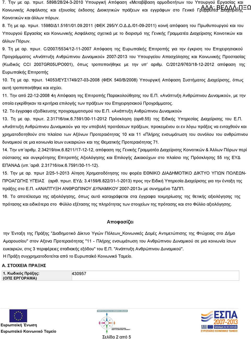 Διαχείρισης Κοινοτικών και άλλων πόρων. 8. Τη με αρ. πρωτ. 15980/Δ1.5161/01.09.2011 (ΦΕΚ 295/Υ.Ο.Δ.Δ./01-09-2011) κοινή απόφαση του Πρωθυπουργού και του Υπουργού Εργασίας και Κοινωνικής Ασφάλισης σχετικά με το διορισμό της Γενικής Γραμματέα Διαχείρισης Κοινοτικών και άλλων Πόρων.