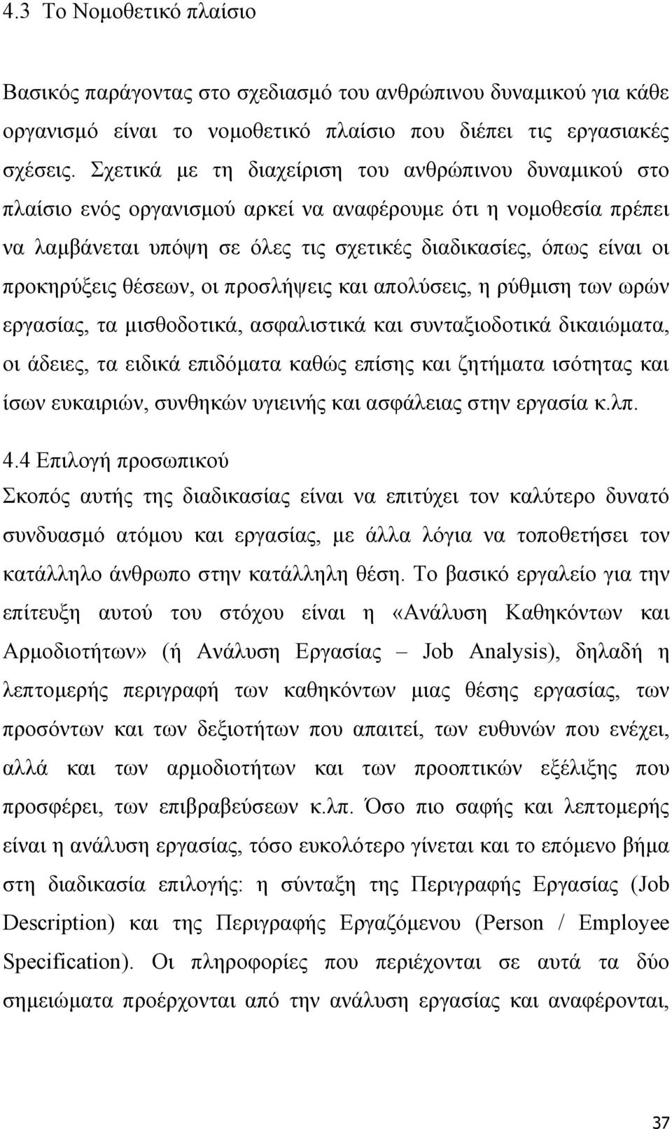 προκηρύξεις θέσεων, οι προσλήψεις και απολύσεις, η ρύθμιση των ωρών εργασίας, τα μισθοδοτικά, ασφαλιστικά και συνταξιοδοτικά δικαιώματα, οι άδειες, τα ειδικά επιδόματα καθώς επίσης και ζητήματα