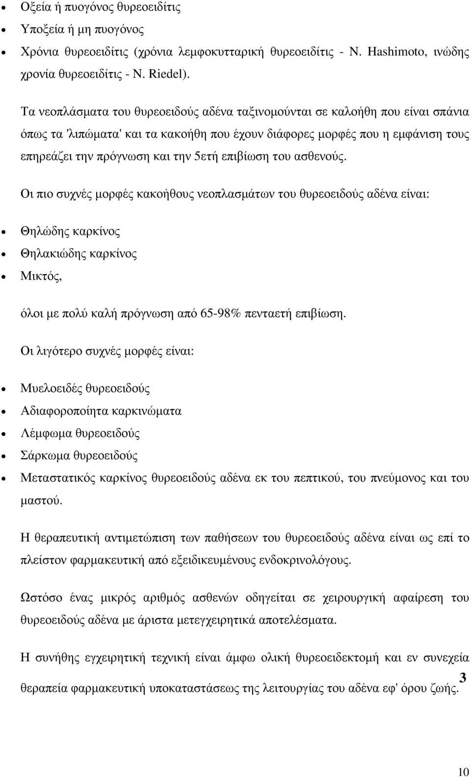 επιβίωση του ασθενούς. Οι πιο συχνές µορφές κακοήθους νεοπλασµάτων του θυρεοειδούς αδένα είναι: Θηλώδης καρκίνος Θηλακιώδης καρκίνος Μικτός, όλοι µε πολύ καλή πρόγνωση από 65-98% πενταετή επιβίωση.