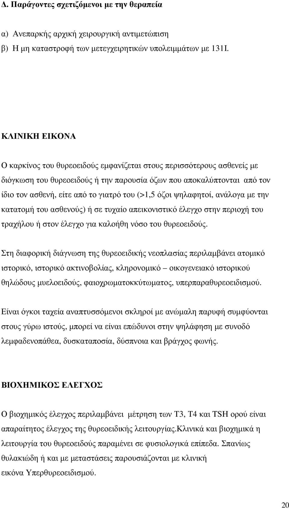 (>1,5 όζοι ψηλαφητοί, ανάλογα µε την κατατοµή του ασθενούς) ή σε τυχαίο απεικονιστικό έλεγχο στην περιοχή του τραχήλου ή στον έλεγχο για καλοήθη νόσο του θυρεοειδούς.