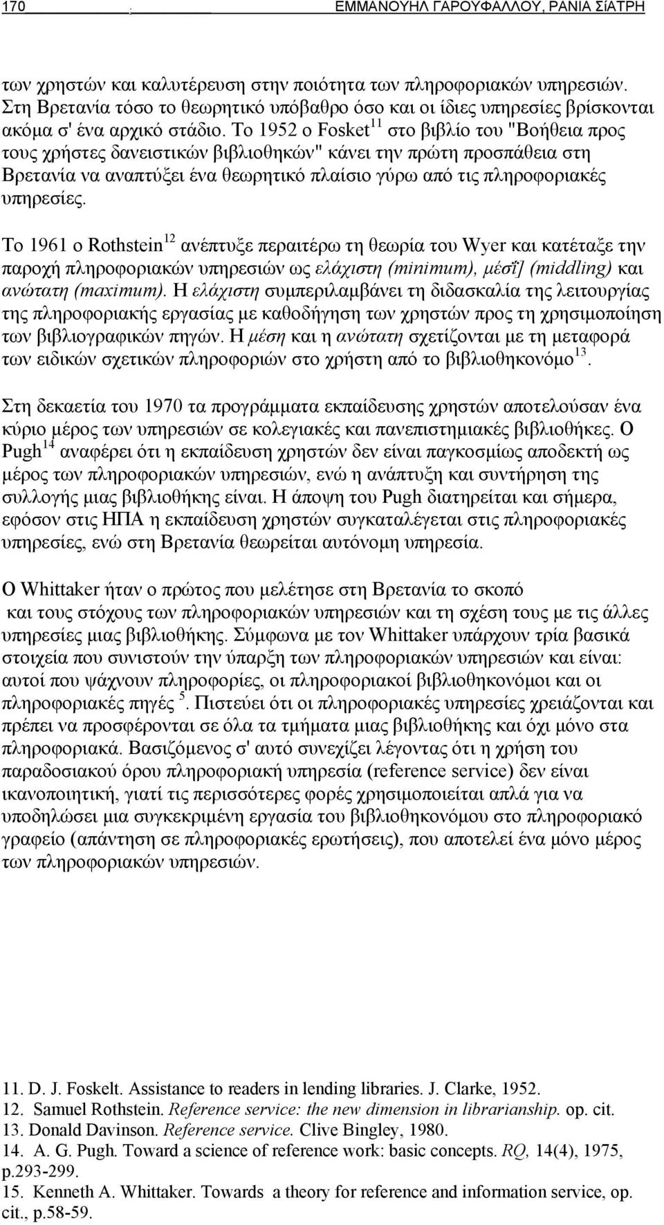 Το 1952 ο Fosket 11 στο βιβλίο του "Βοήθεια προς τους χρήστες δανειστικών βιβλιοθηκών" κάνει την πρώτη προσπάθεια στη Βρετανία να αναπτύξει ένα θεωρητικό πλαίσιο γύρω από τις πληροφοριακές υπηρεσίες.