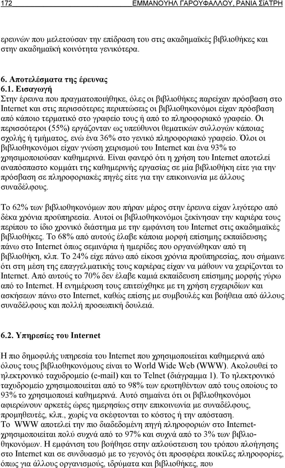 πληροφοριακό γραφείο. Οι περισσότεροι (55%) εργάζονταν ως υπεύθυνοι θεματικών συλλογών κάποιας σχολής ή τμήματος, ενώ ένα 36% στο γενικό πληροφοριακό γραφείο.
