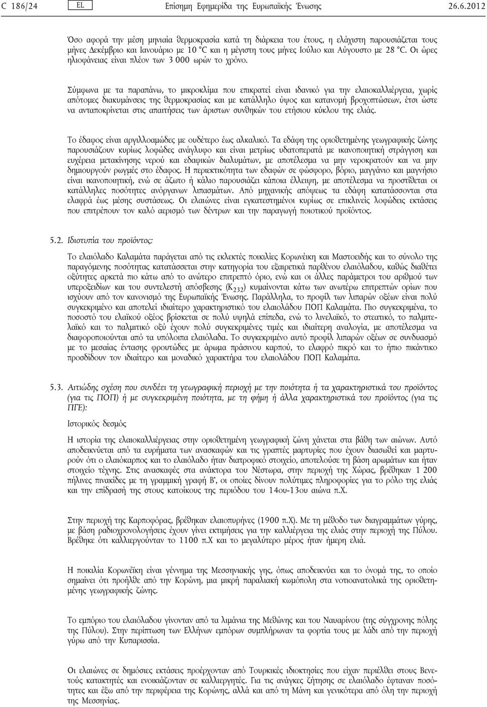 Σύμφωνα με τα παραπάνω, το μικροκλίμα που επικρατεί είναι ιδανικό για την ελαιοκαλλιέργεια, χωρίς απότομες διακυμάνσεις της θερμοκρασίας και με κατάλληλο ύψος και κατανομή βροχοπτώσεων, έτσι ώστε να