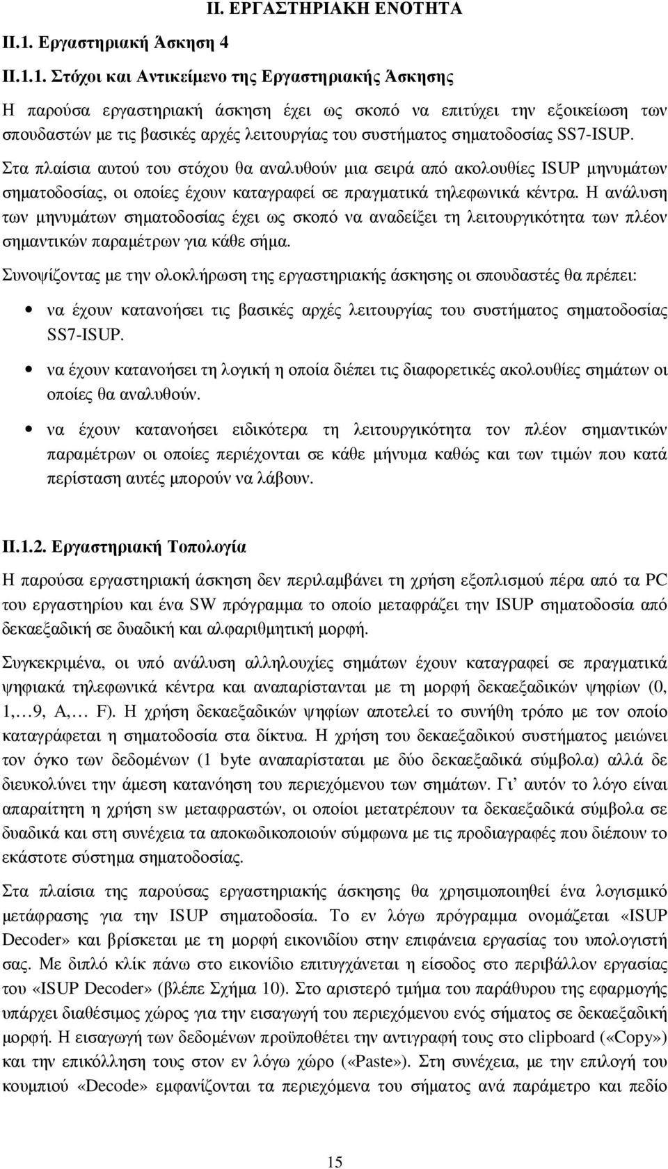 Στα πλαίσια αυτού του στόχου θα αναλυθούν µια σειρά από ακολουθίες ISUP µηνυµάτων σηµατοδοσίας, οι οποίες έχουν καταγραφεί σε πραγµατικά τηλεφωνικά κέντρα.