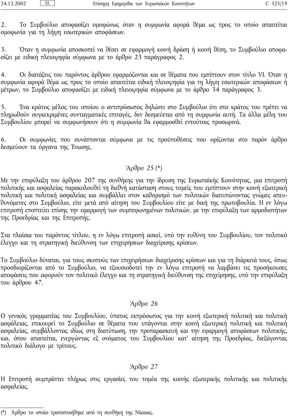 Όταν η συµφωνία αποσκοπεί να θέσει σε εφαρµογή κοινή δράση ή κοινή θέση, το Συµβούλιο αποφασίζει µε ειδική πλειοψηφία σύµφωνα µε το άρθρο 23 παράγραφος 2. 4.