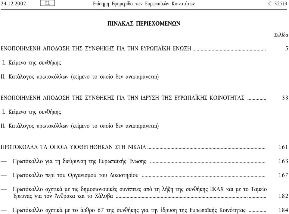 Κατάλογος πρωτοκόλλων (κείµενο το οποίο δεν αναπαράγεται) ΠΡΩΤΟΚΟΛΛΑ ΤΑ ΟΠΟΙΑ ΥΙΟΘΕΤΗΘΗΚΑΝ ΣΤΗ ΝΙΚΑΙΑ... 161 Πρωτόκολλο για τη διεύρυνση της Ευρωπαϊκής Ένωσης.