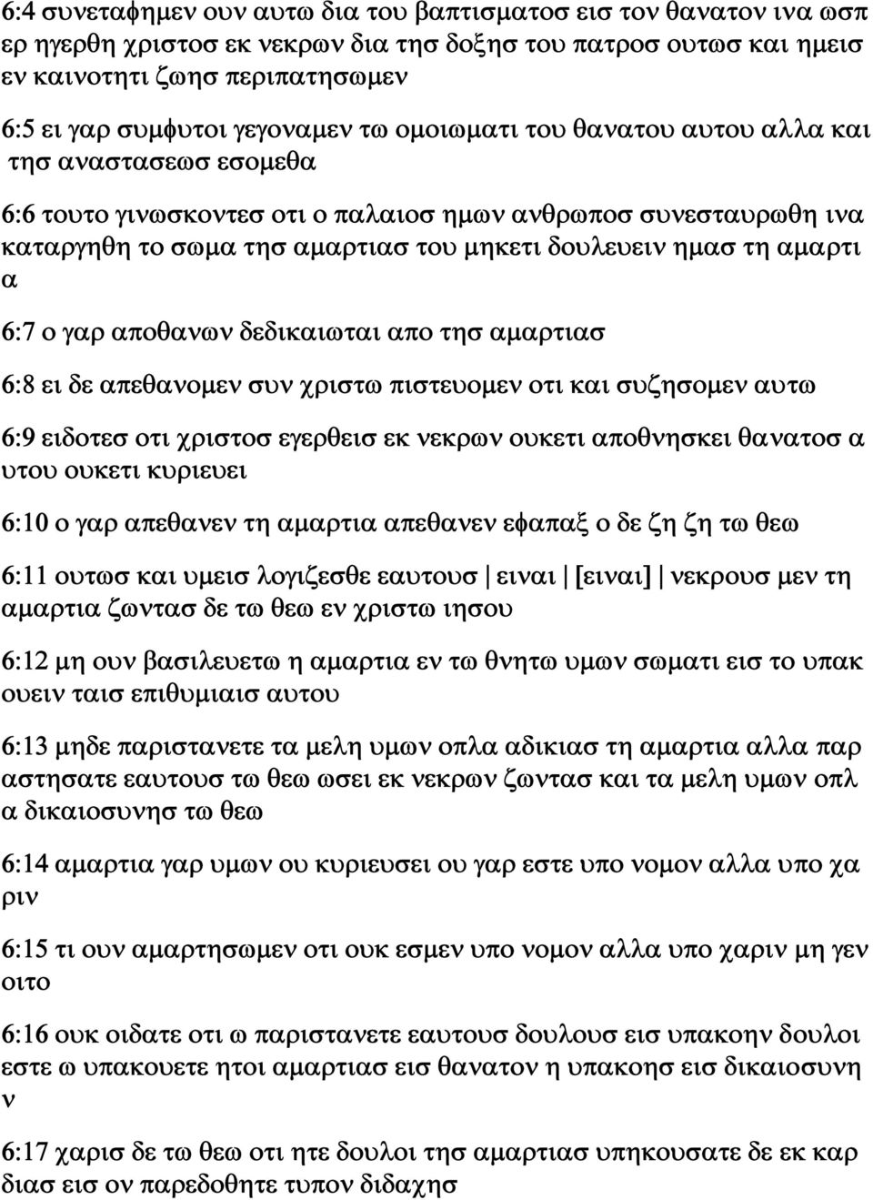 6:7 ο γαρ αποθανων δεδικαιωται απο τησ αμαρτιασ 6:8 ει δε απεθανομεν συν χριστω πιστευομεν οτι και συζησομεν αυτω 6:9 ειδοτεσ οτι χριστοσ εγερθεισ εκ νεκρων ουκετι αποθνησκει θανατοσ α υτου ουκετι