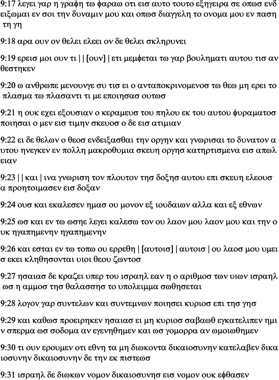 ουκ εχει εξουσιαν ο κεραμευσ του πηλου εκ του αυτου φυραματοσ ποιησαι ο μεν εισ τιμην σκευοσ ο δε εισ ατιμιαν 9:22 ει δε θελων ο θεοσ ενδειξασθαι την οργην και γνωρισαι το δυνατον α υτου ηνεγκεν εν
