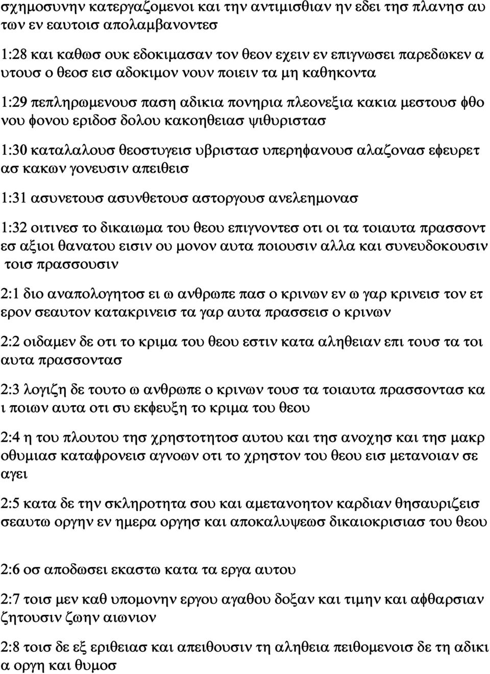 ασ κακων γονευσιν απειθεισ 1:31 ασυνετουσ ασυνθετουσ αστοργουσ ανελεημονασ 1:32 οιτινεσ το δικαιωμα του θεου επιγνοντεσ οτι οι τα τοιαυτα πρασσοντ εσ αξιοι θανατου εισιν ου μονον αυτα ποιουσιν αλλα